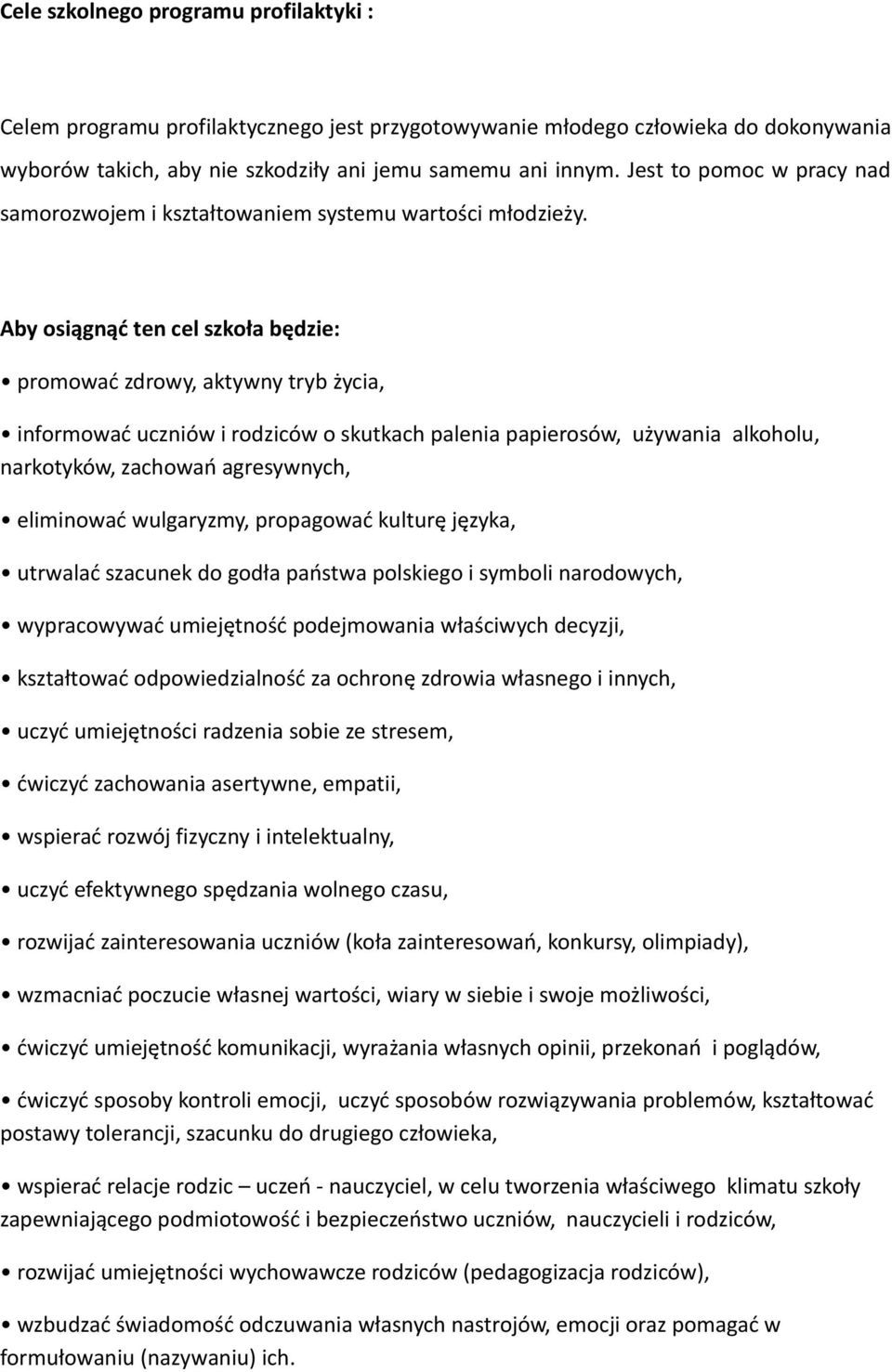 Aby osiągnąć ten cel szkoła będzie: promować zdrowy, aktywny tryb życia, informować uczniów i rodziców o skutkach palenia papierosów, używania alkoholu, narkotyków, zachowań agresywnych, eliminować