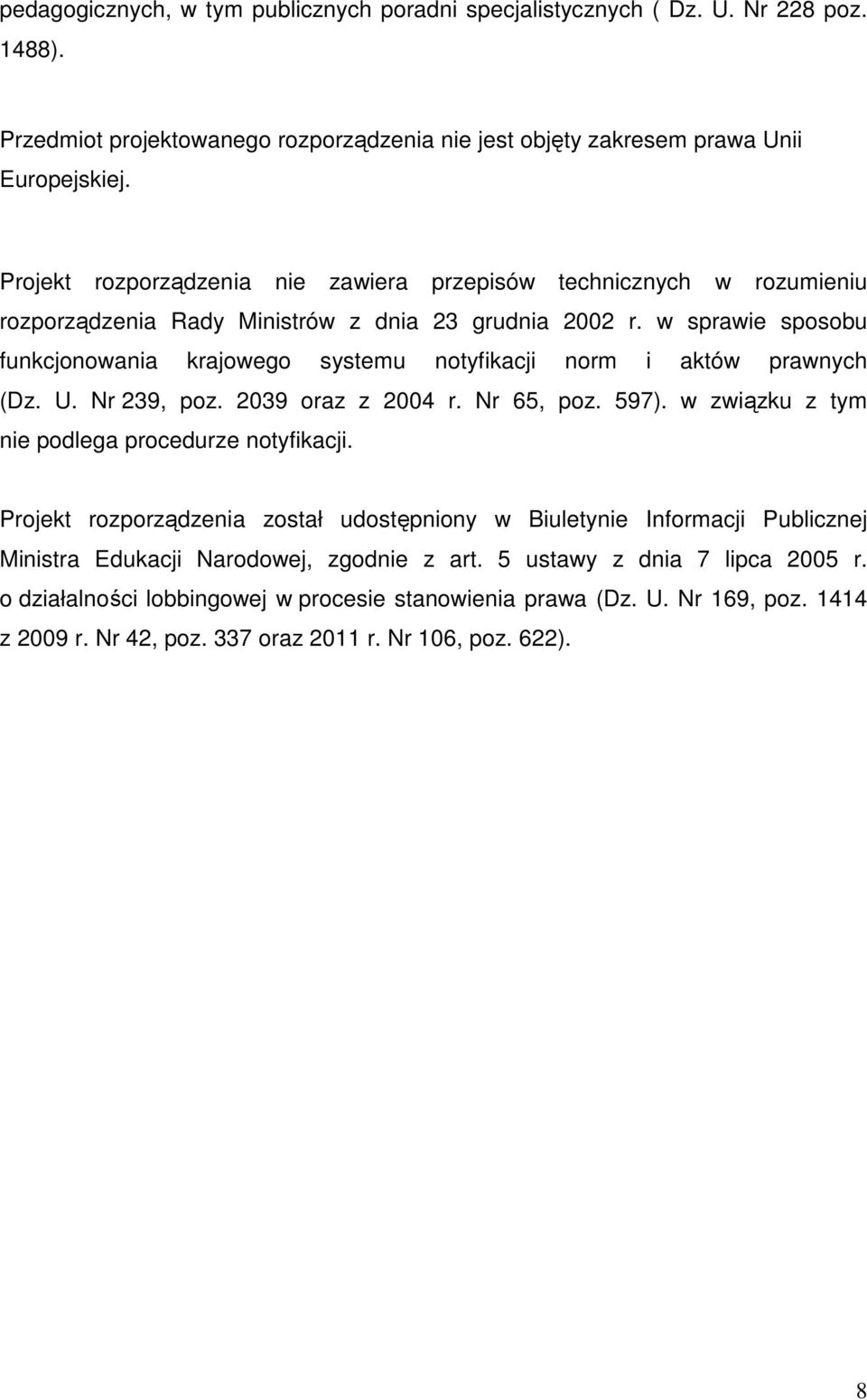 w sprawie sposobu funkcjonowania krajowego systemu notyfikacji norm i aktów prawnych (Dz. U. Nr 239, poz. 2039 oraz z 2004 r. Nr 65, poz. 597). w związku z tym nie podlega procedurze notyfikacji.