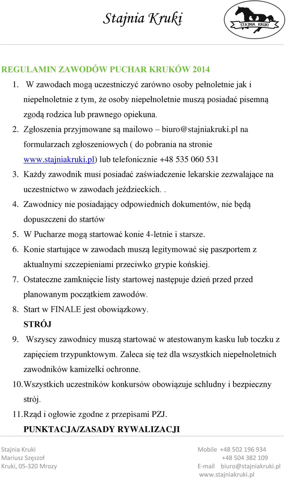 Zgłoszenia przyjmowane są mailowo biuro@stajniakruki.pl na formularzach zgłoszeniowych ( do pobrania na stronie ) lub telefonicznie +48 535 060 531 3.