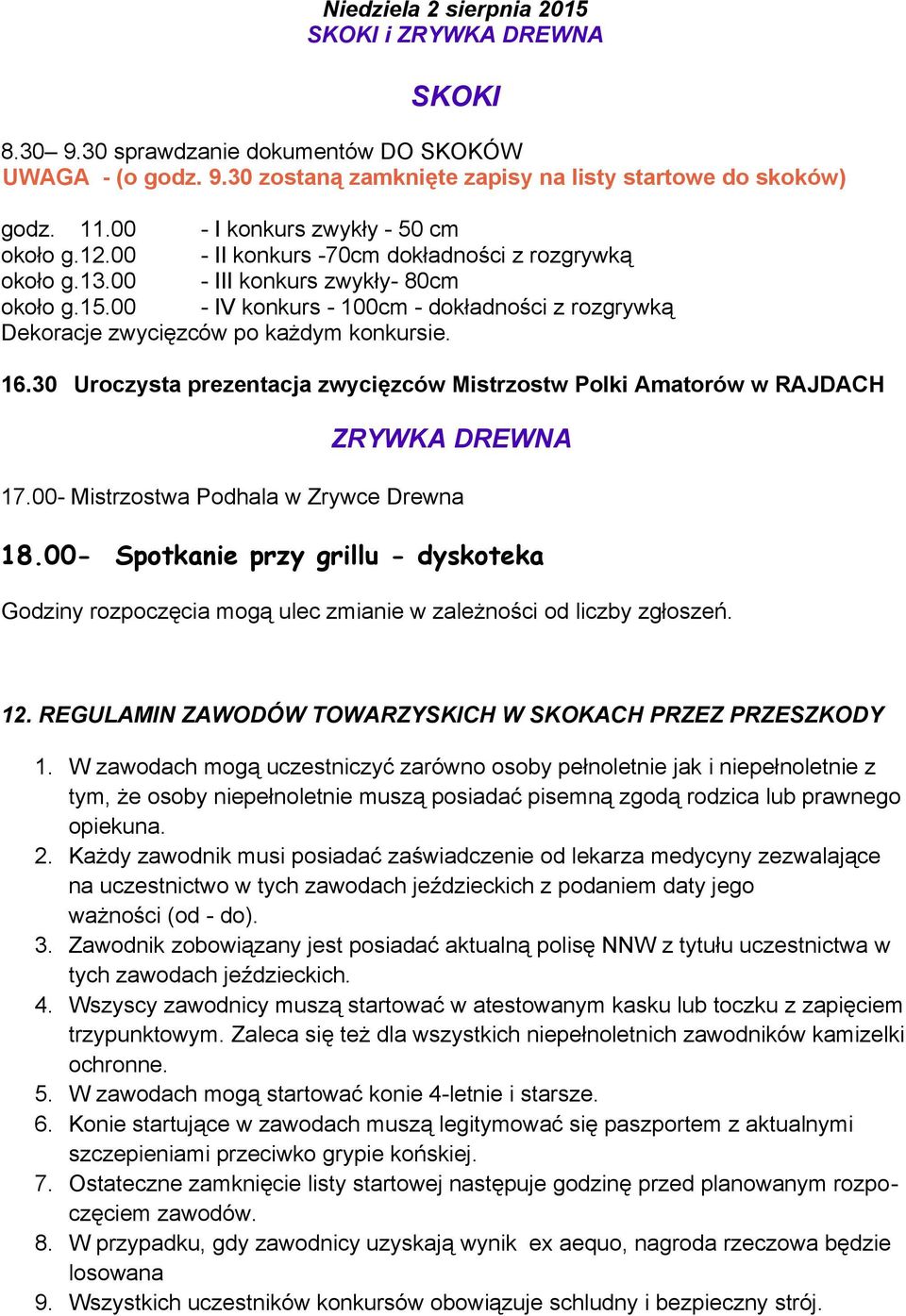 00 - IV konkurs - 100cm - dokładności z rozgrywką Dekoracje zwycięzców po każdym konkursie. 16.30 Uroczysta prezentacja zwycięzców Mistrzostw Polki Amatorów w RAJDACH ZRYWKA DREWNA 17.