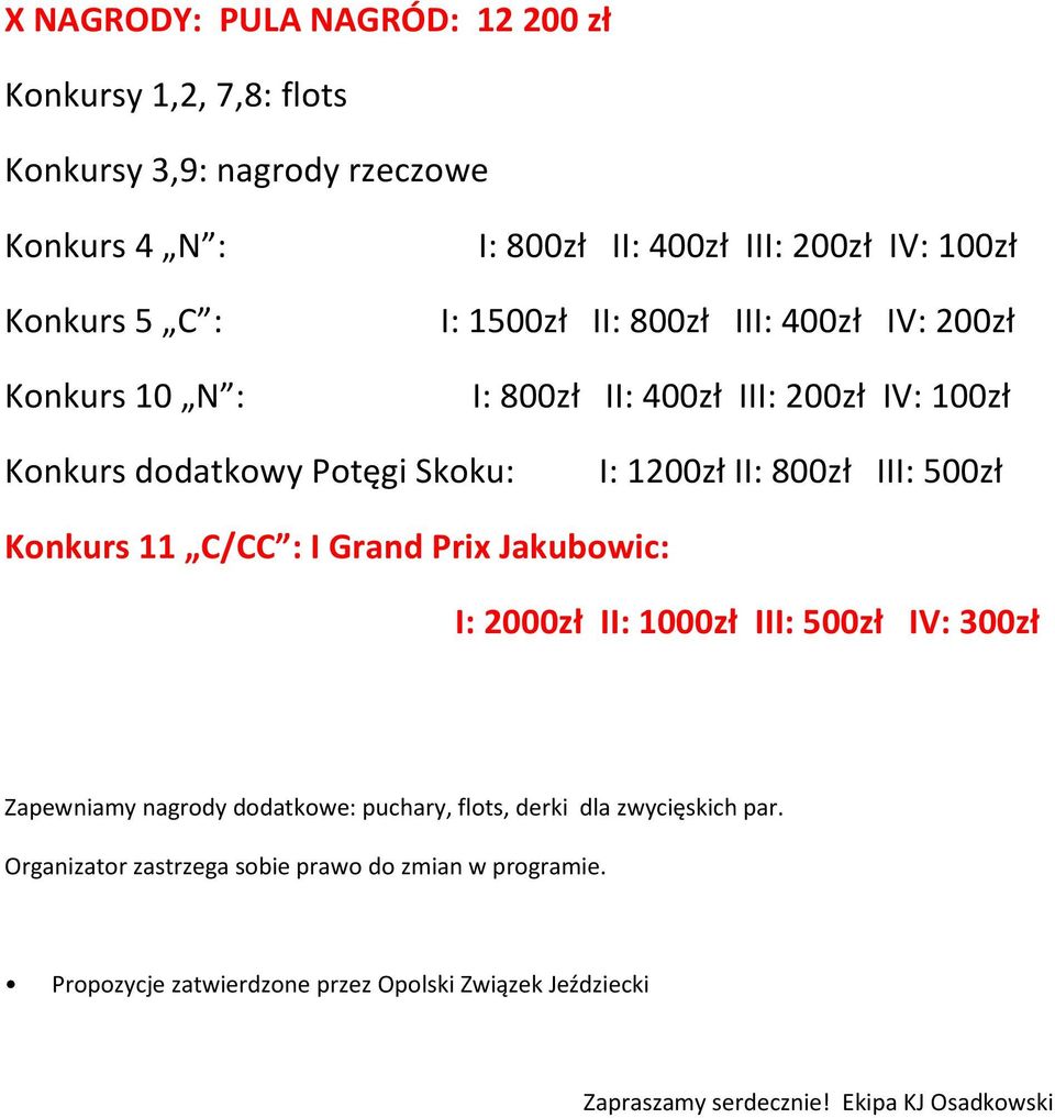 500zł Konkurs 11 C/CC : I Grand Prix Jakubowic: I: 2000zł II: 1000zł III: 500zł IV: 300zł Zapewniamy nagrody dodatkowe: puchary, flots, derki dla zwycięskich