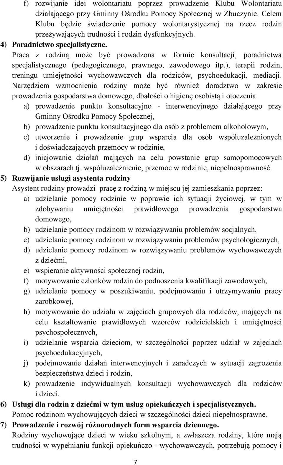 Praca z rodziną może być prowadzona w formie konsultacji, poradnictwa specjalistycznego (pedagogicznego, prawnego, zawodowego itp.