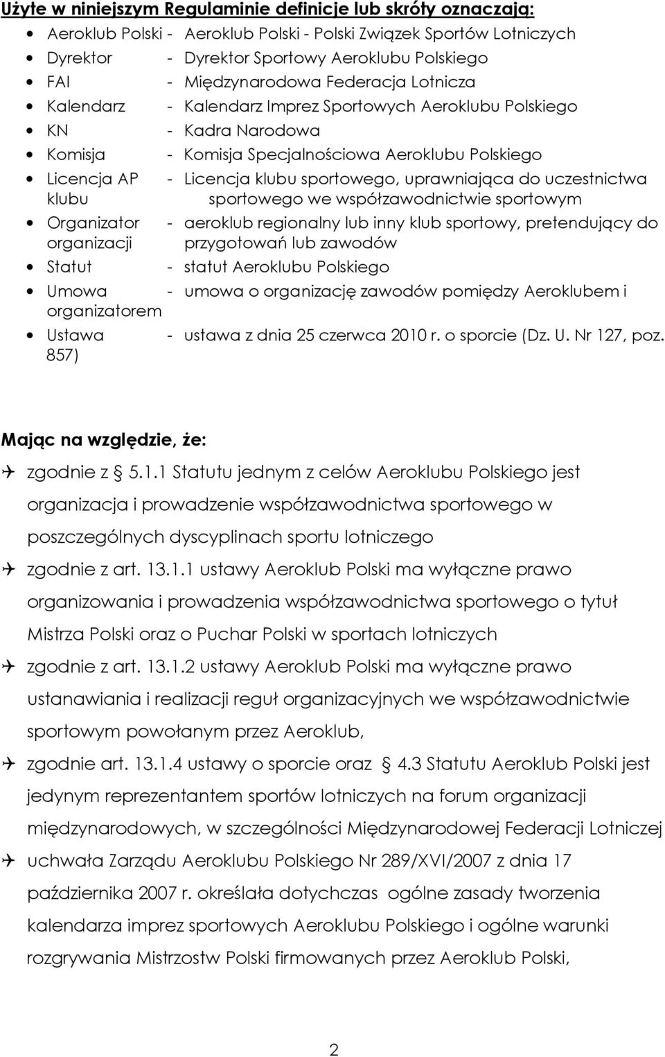 sportowego, uprawniająca do uczestnictwa klubu sportowego we współzawodnictwie sportowym Organizator - aeroklub regionalny lub inny klub sportowy, pretendujący do organizacji przygotowań lub zawodów