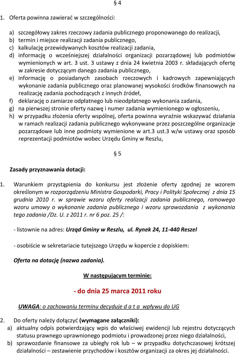 składających ofertę w zakresie dotyczącym danego zadania publicznego, e) informację o posiadanych zasobach rzeczowych i kadrowych zapewniających wykonanie zadania publicznego oraz planowanej