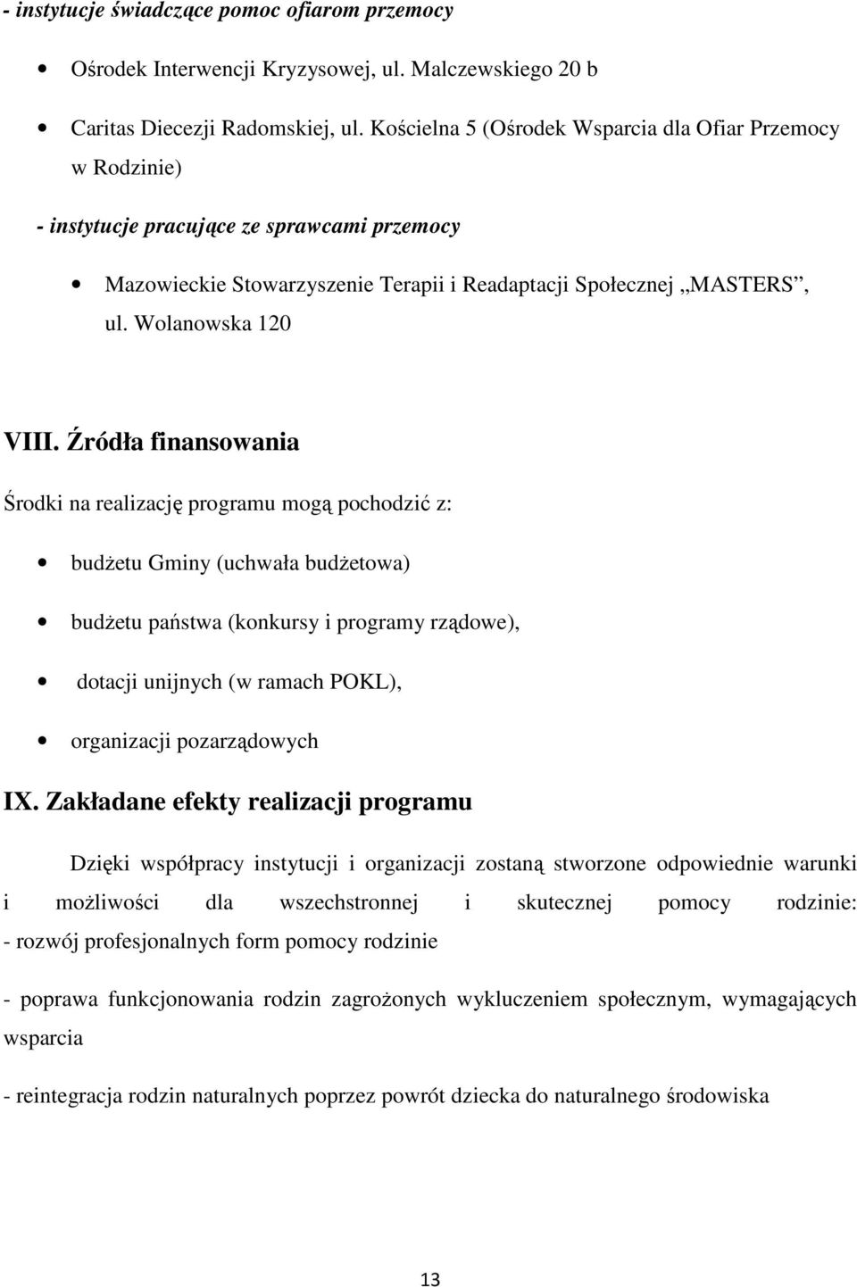 Źródła finansowania Środki na realizację programu mogą pochodzić z: budŝetu Gminy (uchwała budŝetowa) budŝetu państwa (konkursy i programy rządowe), dotacji unijnych (w ramach POKL), organizacji