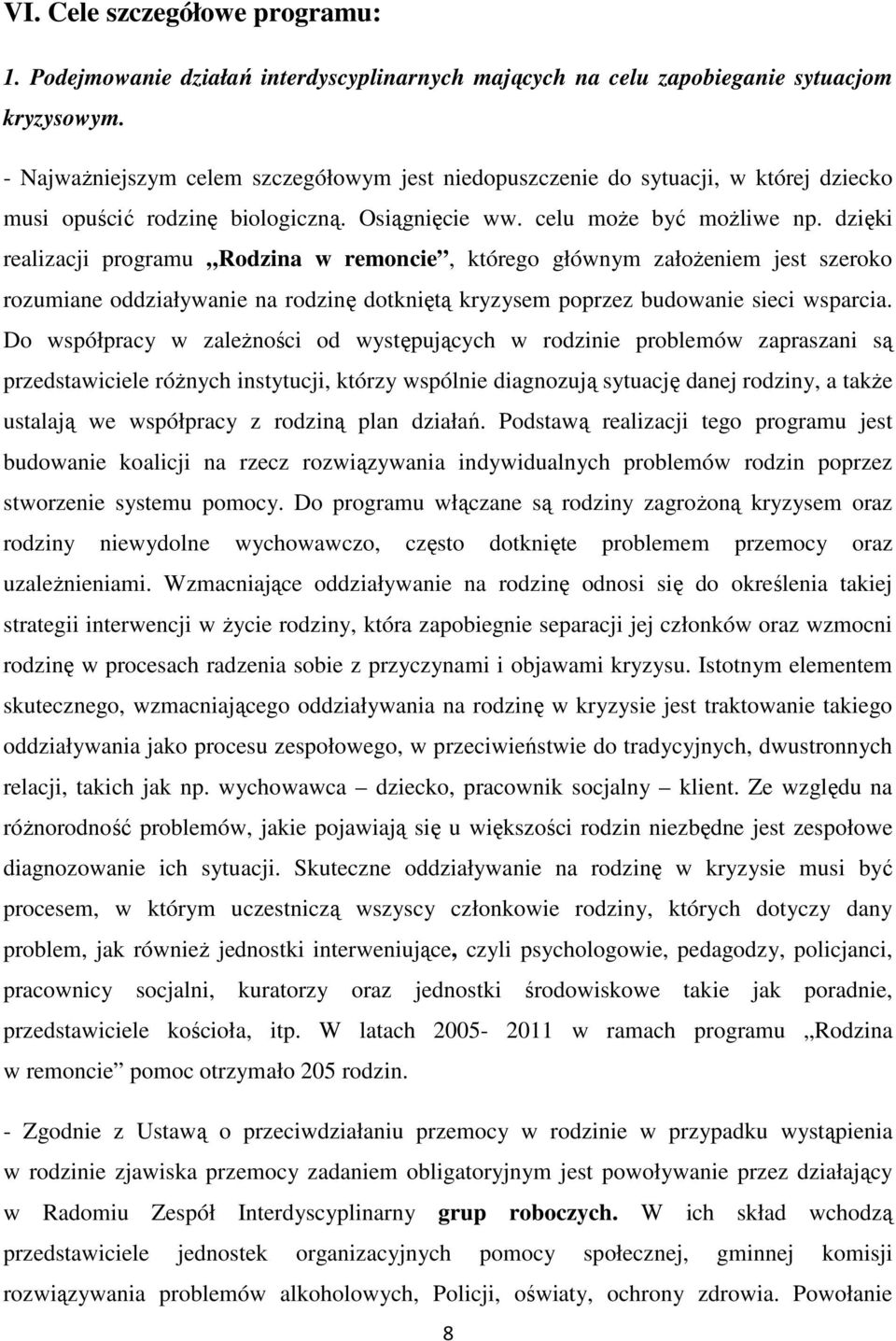 dzięki realizacji programu Rodzina w remoncie, którego głównym załoŝeniem jest szeroko rozumiane oddziaływanie na rodzinę dotkniętą kryzysem poprzez budowanie sieci wsparcia.
