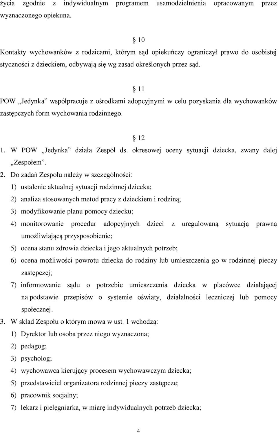 11 POW Jedynka współpracuje z ośrodkami adopcyjnymi w celu pozyskania dla wychowanków zastępczych form wychowania rodzinnego. 12 1. W POW Jedynka działa Zespół ds.