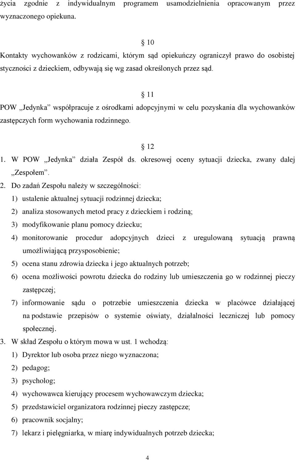 11 POW Jedynka współpracuje z ośrodkami adopcyjnymi w celu pozyskania dla wychowanków zastępczych form wychowania rodzinnego. 12 1. W POW Jedynka działa Zespół ds.