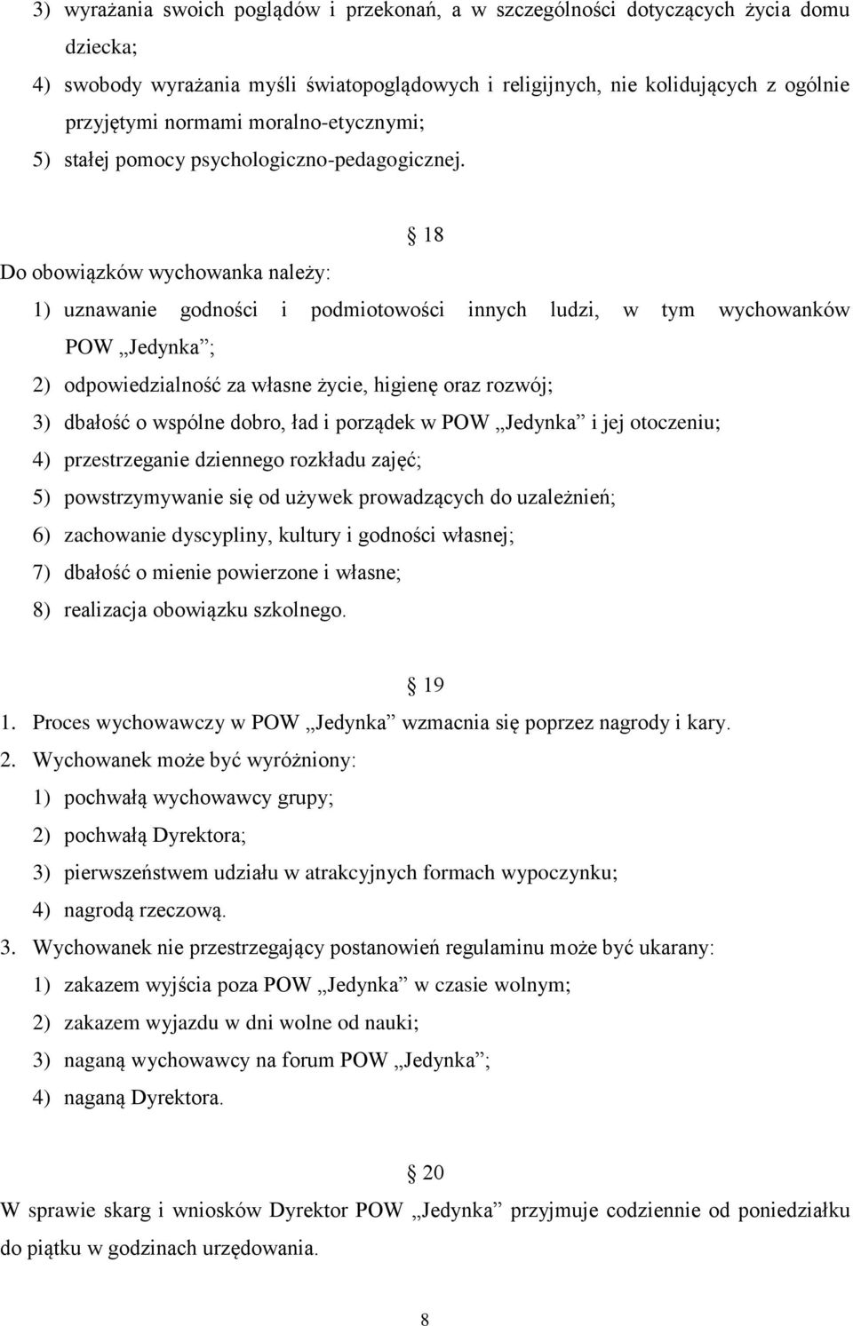 18 Do obowiązków wychowanka należy: 1) uznawanie godności i podmiotowości innych ludzi, w tym wychowanków POW Jedynka ; 2) odpowiedzialność za własne życie, higienę oraz rozwój; 3) dbałość o wspólne