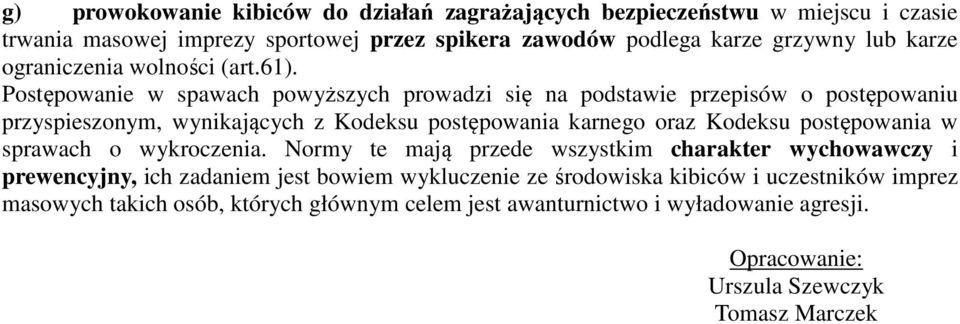 Postępowanie w spawach powyższych prowadzi się na podstawie przepisów o postępowaniu przyspieszonym, wynikających z Kodeksu postępowania karnego oraz Kodeksu