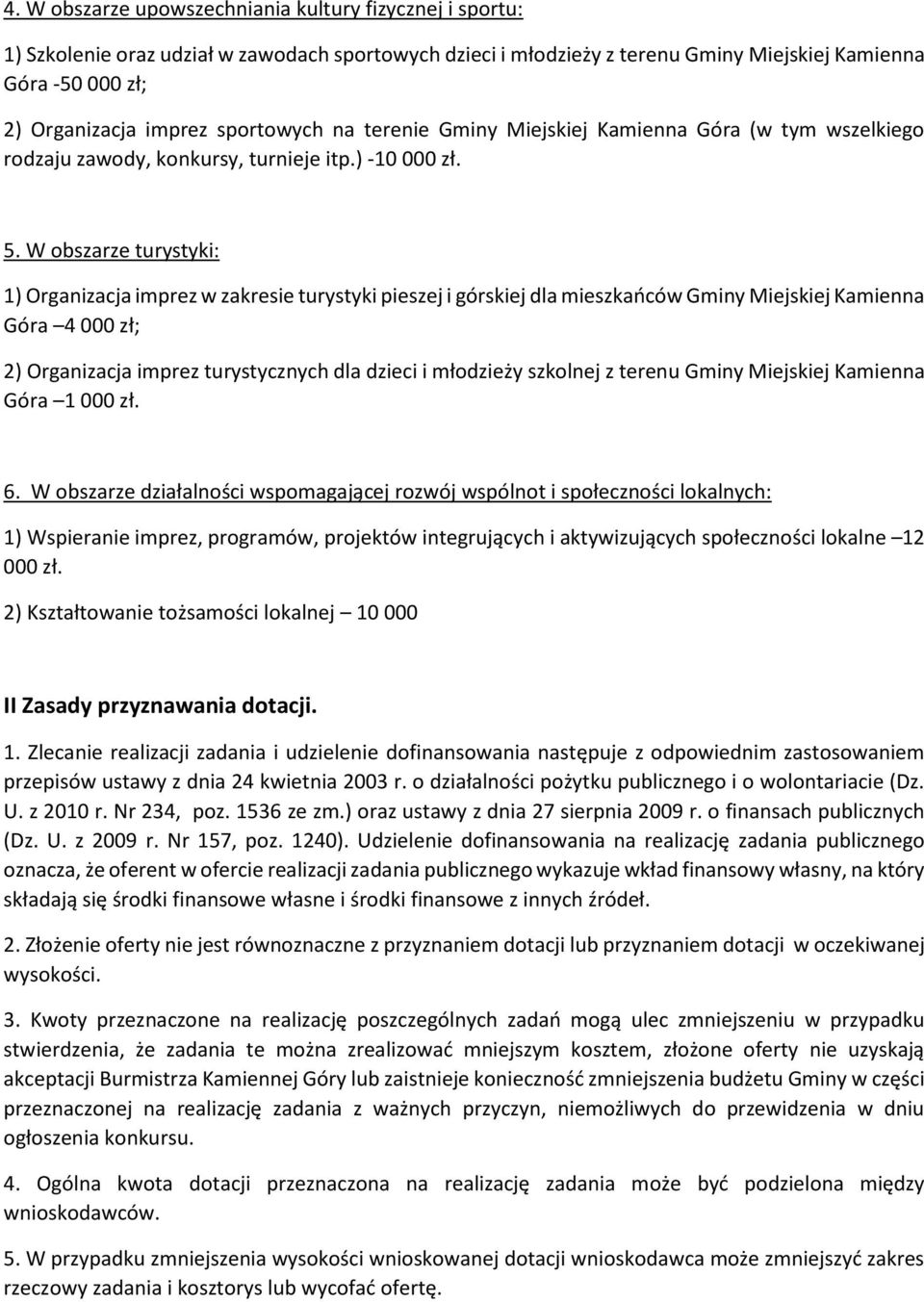 W obszarze turystyki: 1) Organizacja imprez w zakresie turystyki pieszej i górskiej dla mieszkańców Gminy Miejskiej Kamienna Góra 4 000 zł; 2) Organizacja imprez turystycznych dla dzieci i młodzieży