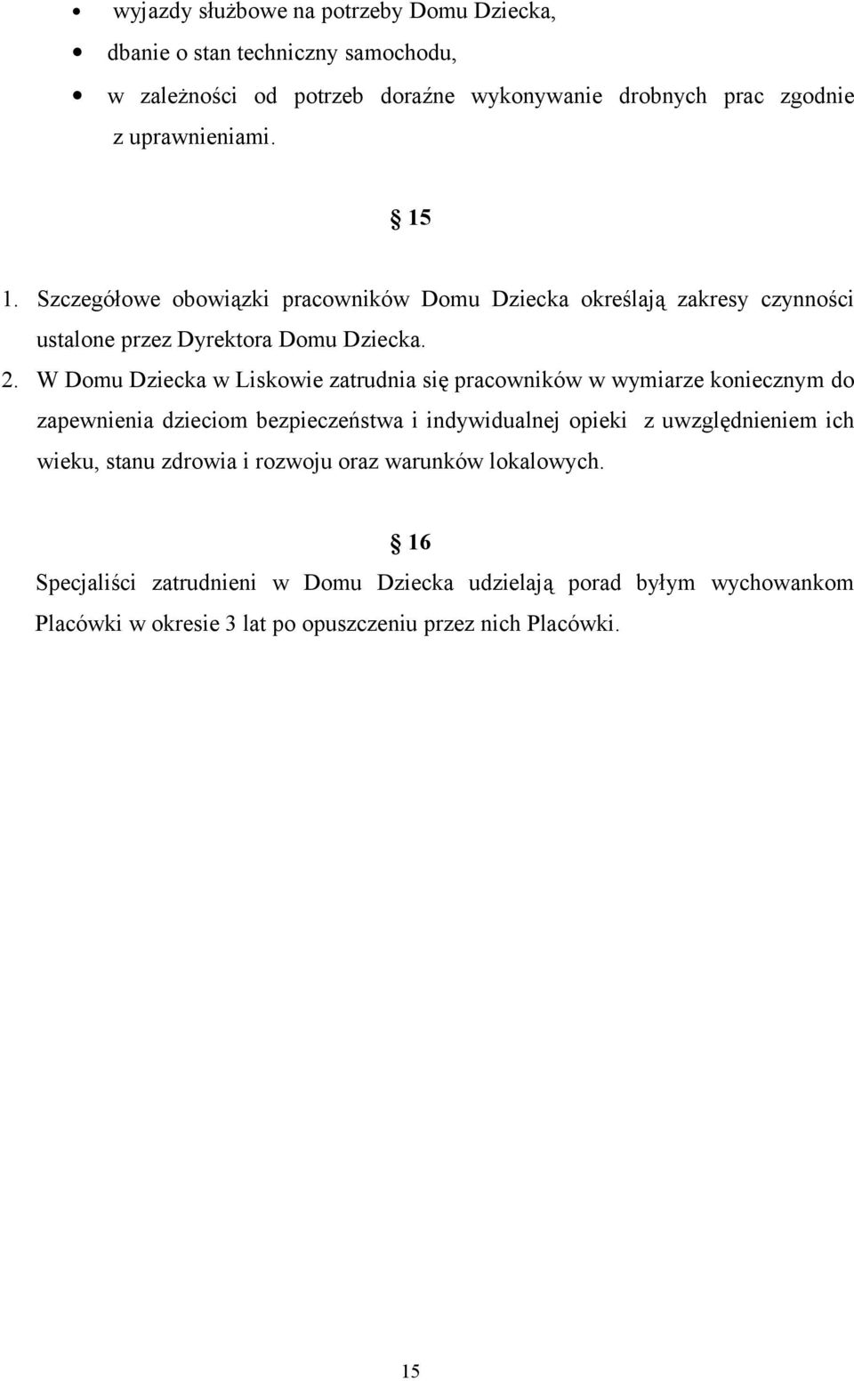 W Domu Dziecka w Liskowie zatrudnia się pracowników w wymiarze koniecznym do zapewnienia dzieciom bezpieczeństwa i indywidualnej opieki z uwzględnieniem ich