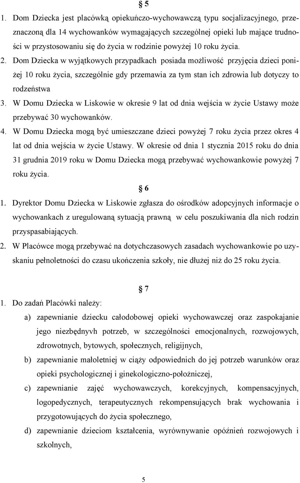 Dom Dziecka w wyjątkowych przypadkach posiada możliwość przyjęcia dzieci poniżej 10 roku życia, szczególnie gdy przemawia za tym stan ich zdrowia lub dotyczy to rodzeństwa 3.