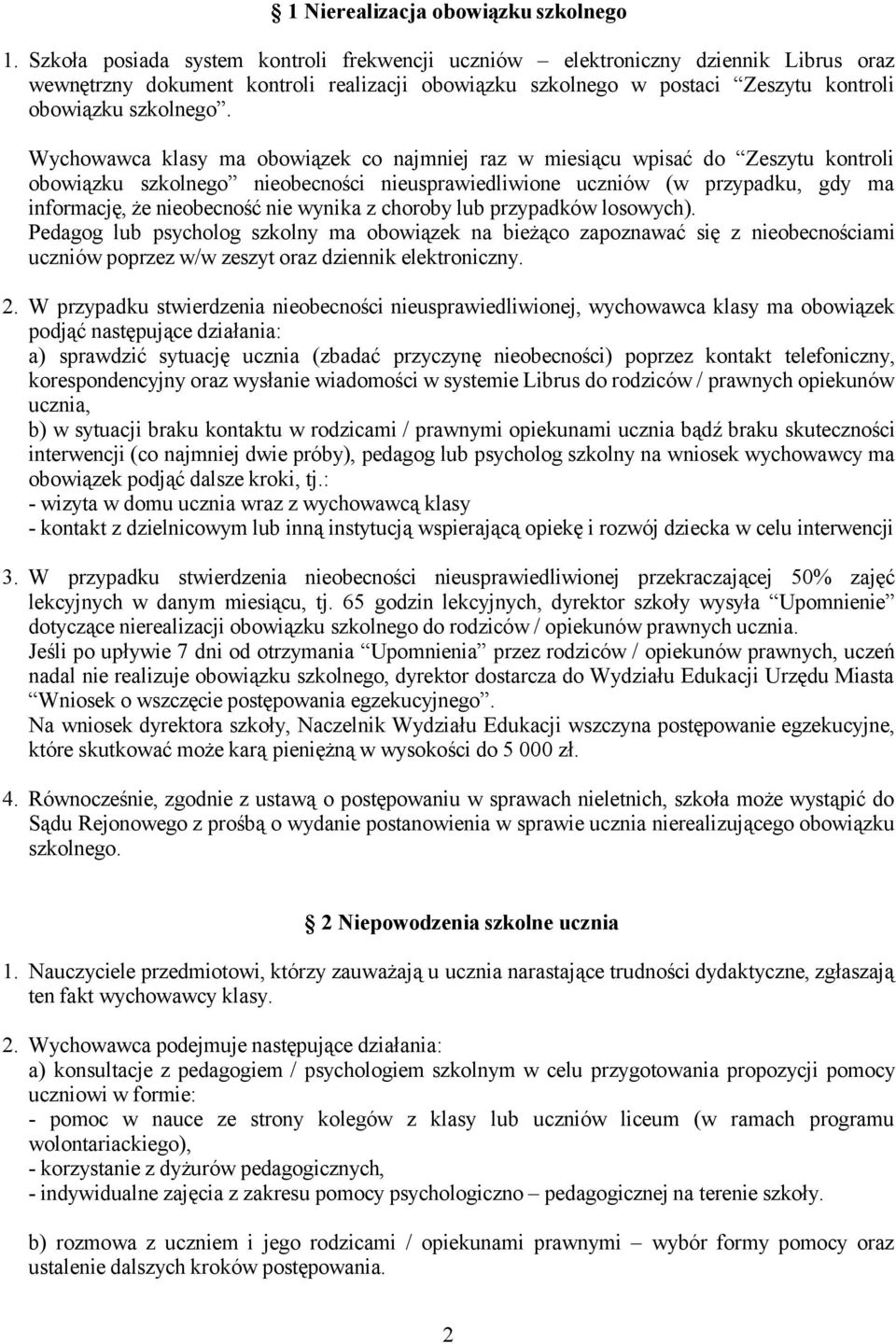 Wychowawca klasy ma obowiązek co najmniej raz w miesiącu wpisać do Zeszytu kontroli obowiązku szkolnego nieobecności nieusprawiedliwione uczniów (w przypadku, gdy ma informację, że nieobecność nie