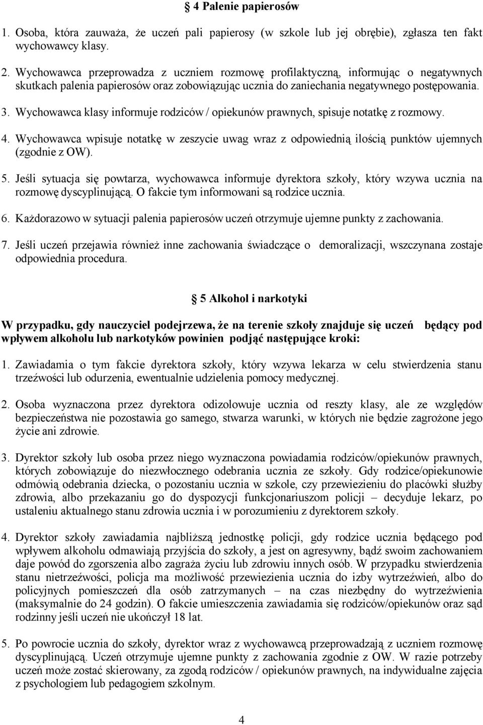 Wychowawca klasy informuje rodziców / opiekunów prawnych, spisuje notatkę z rozmowy. 4. Wychowawca wpisuje notatkę w zeszycie uwag wraz z odpowiednią ilością punktów ujemnych (zgodnie z OW). 5.