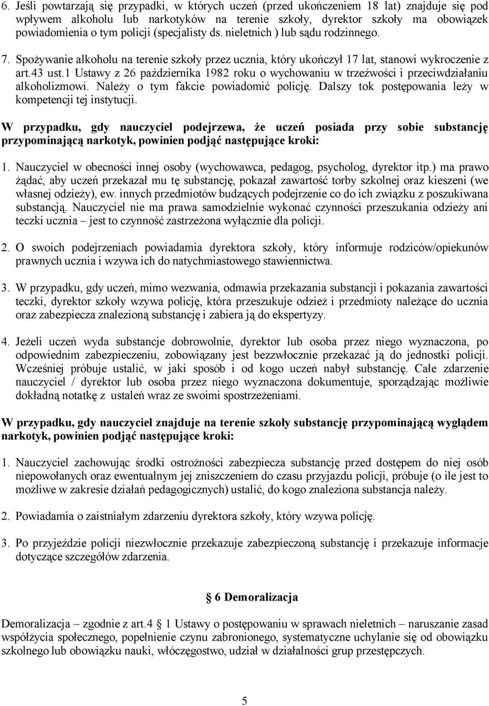 1 Ustawy z 26 października 1982 roku o wychowaniu w trzeźwości i przeciwdziałaniu alkoholizmowi. Należy o tym fakcie powiadomić policję. Dalszy tok postępowania leży w kompetencji tej instytucji.