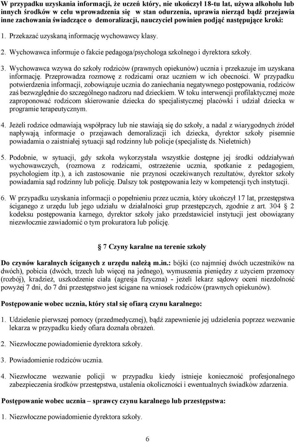 Wychowawca informuje o fakcie pedagoga/psychologa szkolnego i dyrektora szkoły. 3. Wychowawca wzywa do szkoły rodziców (prawnych opiekunów) ucznia i przekazuje im uzyskana informację.