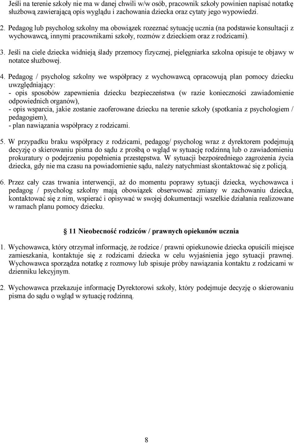 Jeśli na ciele dziecka widnieją ślady przemocy fizycznej, pielęgniarka szkolna opisuje te objawy w notatce służbowej. 4.