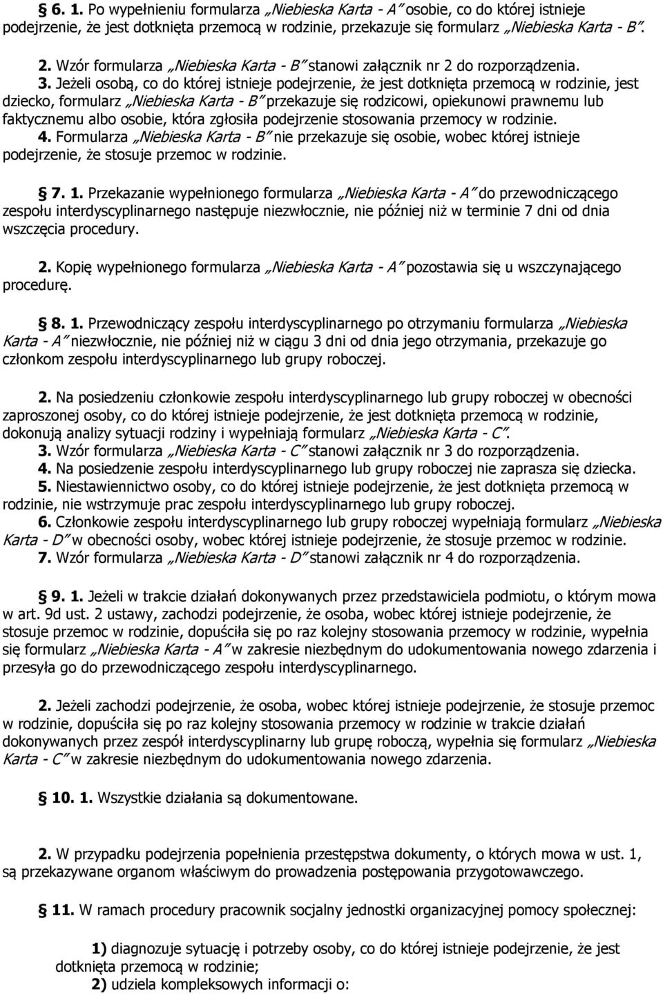 Jeżeli osobą, co do której istnieje podejrzenie, że jest dotknięta przemocą w rodzinie, jest dziecko, formularz Niebieska Karta - B przekazuje się rodzicowi, opiekunowi prawnemu lub faktycznemu albo