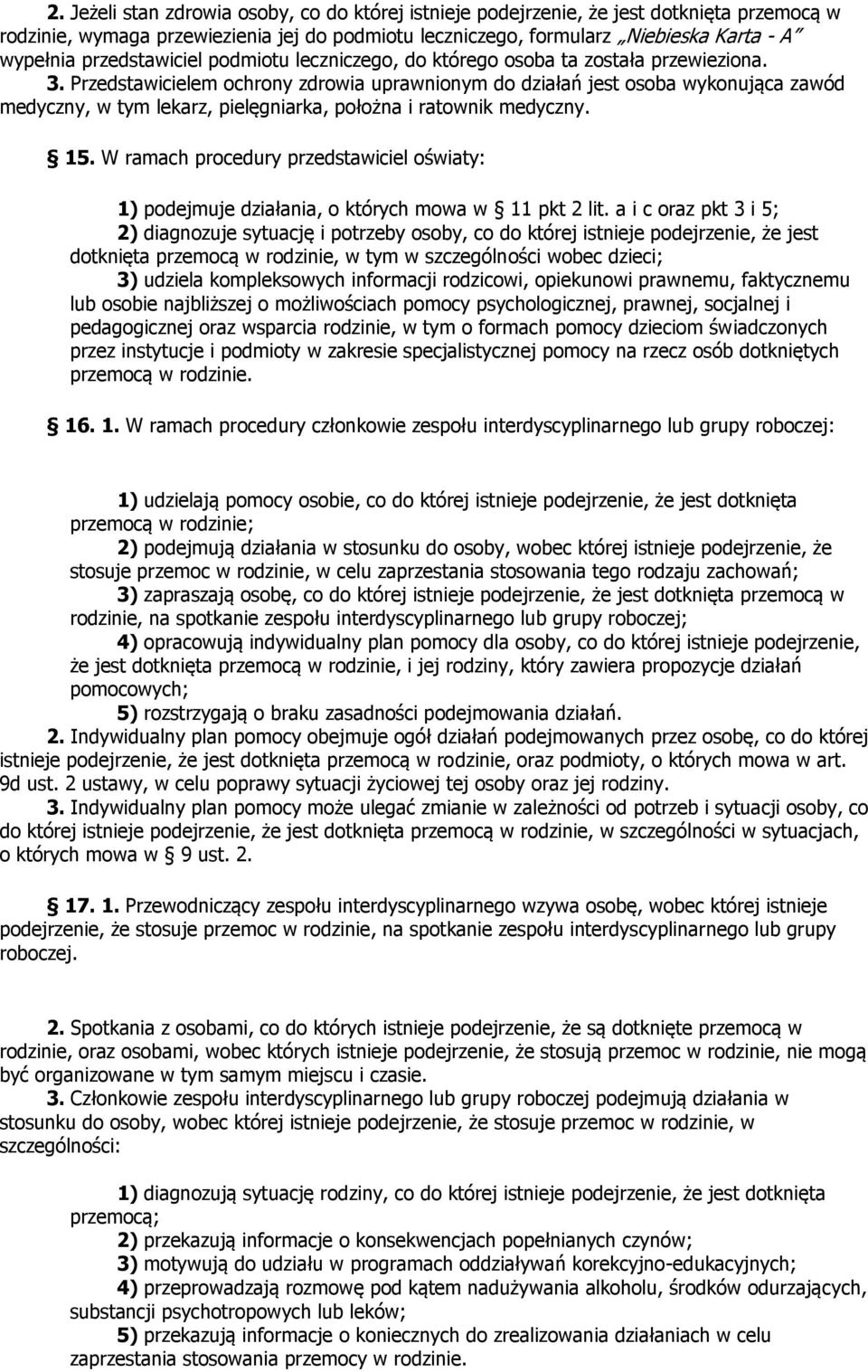 Przedstawicielem ochrony zdrowia uprawnionym do działań jest osoba wykonująca zawód medyczny, w tym lekarz, pielęgniarka, położna i ratownik medyczny. 15.