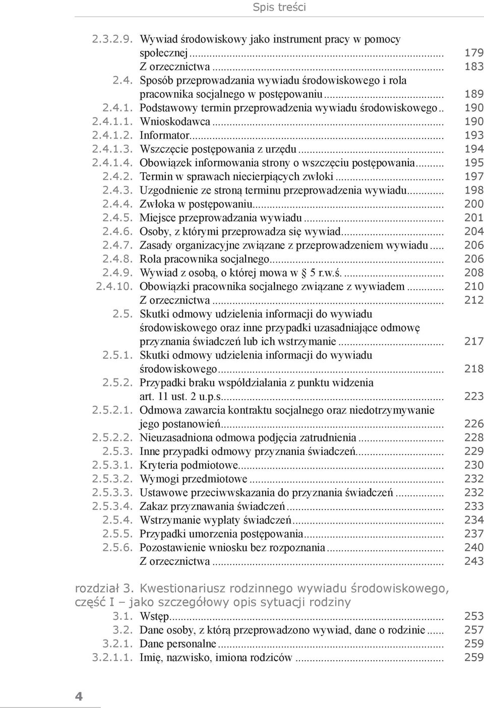 .. 195 2.4.2. Termin w sprawach niecierpiących zwłoki... 197 2.4.3. Uzgodnienie ze stroną terminu przeprowadzenia wywiadu... 198 2.4.4. Zwłoka w postępowaniu... 200 2.4.5. Miejsce przeprowadzania wywiadu.
