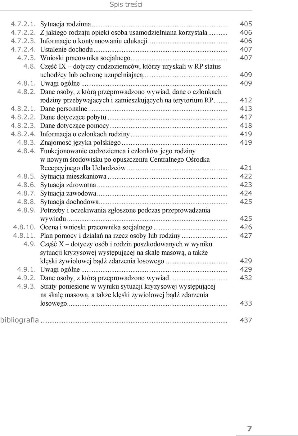 Dane osoby, z którą przeprowadzono wywiad, dane o członkach rodziny przebywających i zamieszkujących na terytorium RP... 412 4.8.2.1. Dane personalne... 413 4.8.2.2. Dane dotyczące pobytu... 417 4.8.2.3. Dane dotyczące pomocy.