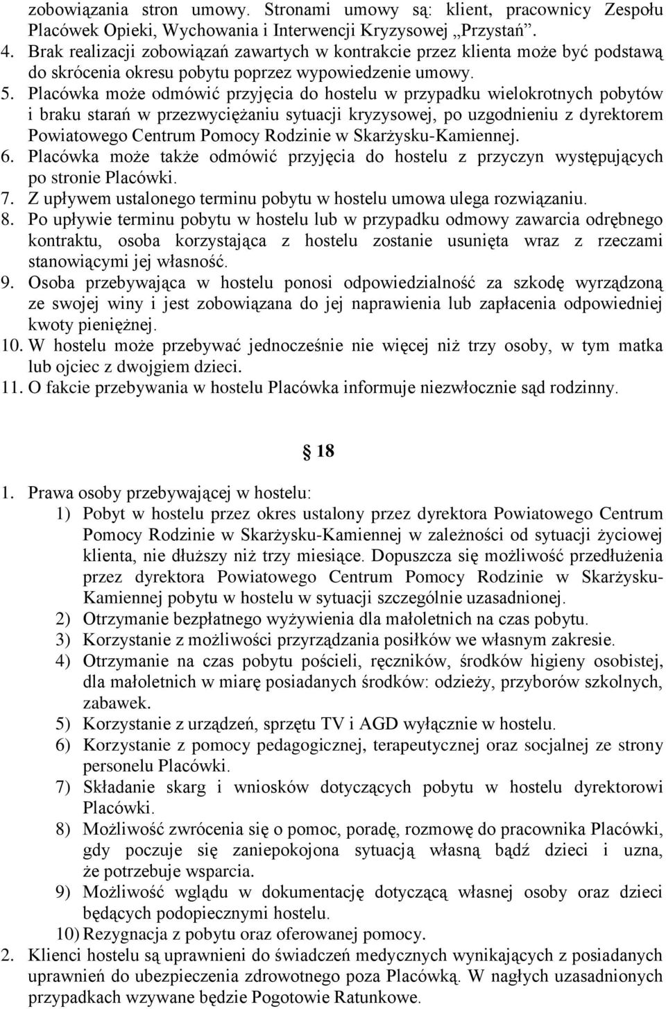 Placówka może odmówić przyjęcia do hostelu w przypadku wielokrotnych pobytów i braku starań w przezwyciężaniu sytuacji kryzysowej, po uzgodnieniu z dyrektorem Powiatowego Centrum Pomocy Rodzinie w