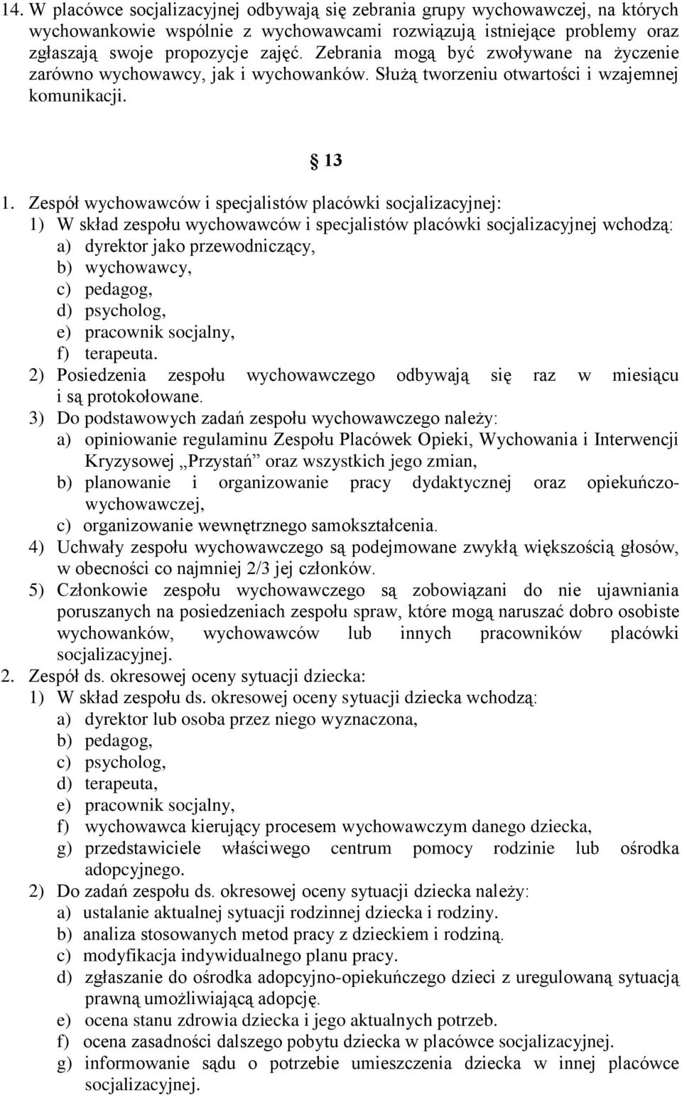 Zespół wychowawców i specjalistów placówki socjalizacyjnej: 1) W skład zespołu wychowawców i specjalistów placówki socjalizacyjnej wchodzą: a) dyrektor jako przewodniczący, b) wychowawcy, c) pedagog,