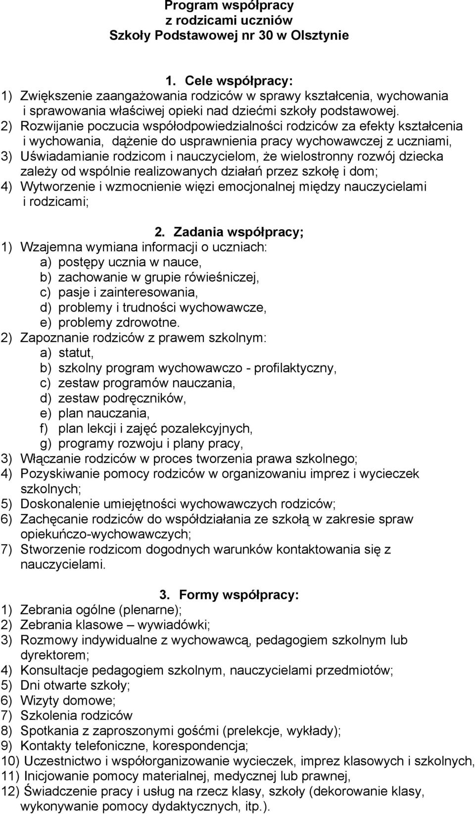 2) Rozwijanie poczucia współodpowiedzialności rodziców za efekty kształcenia i wychowania, dążenie do usprawnienia pracy wychowawczej z uczniami, 3) Uświadamianie rodzicom i nauczycielom, że