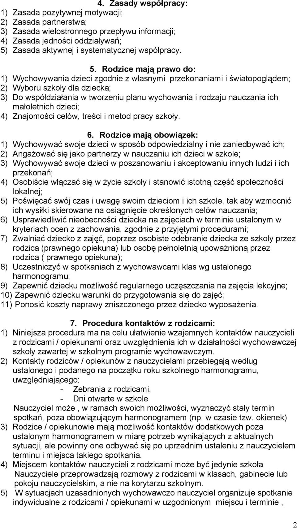 Rodzice mają prawo do: 1) Wychowywania dzieci zgodnie z własnymi przekonaniami i światopoglądem; 2) Wyboru szkoły dla dziecka; 3) Do współdziałania w tworzeniu planu wychowania i rodzaju nauczania