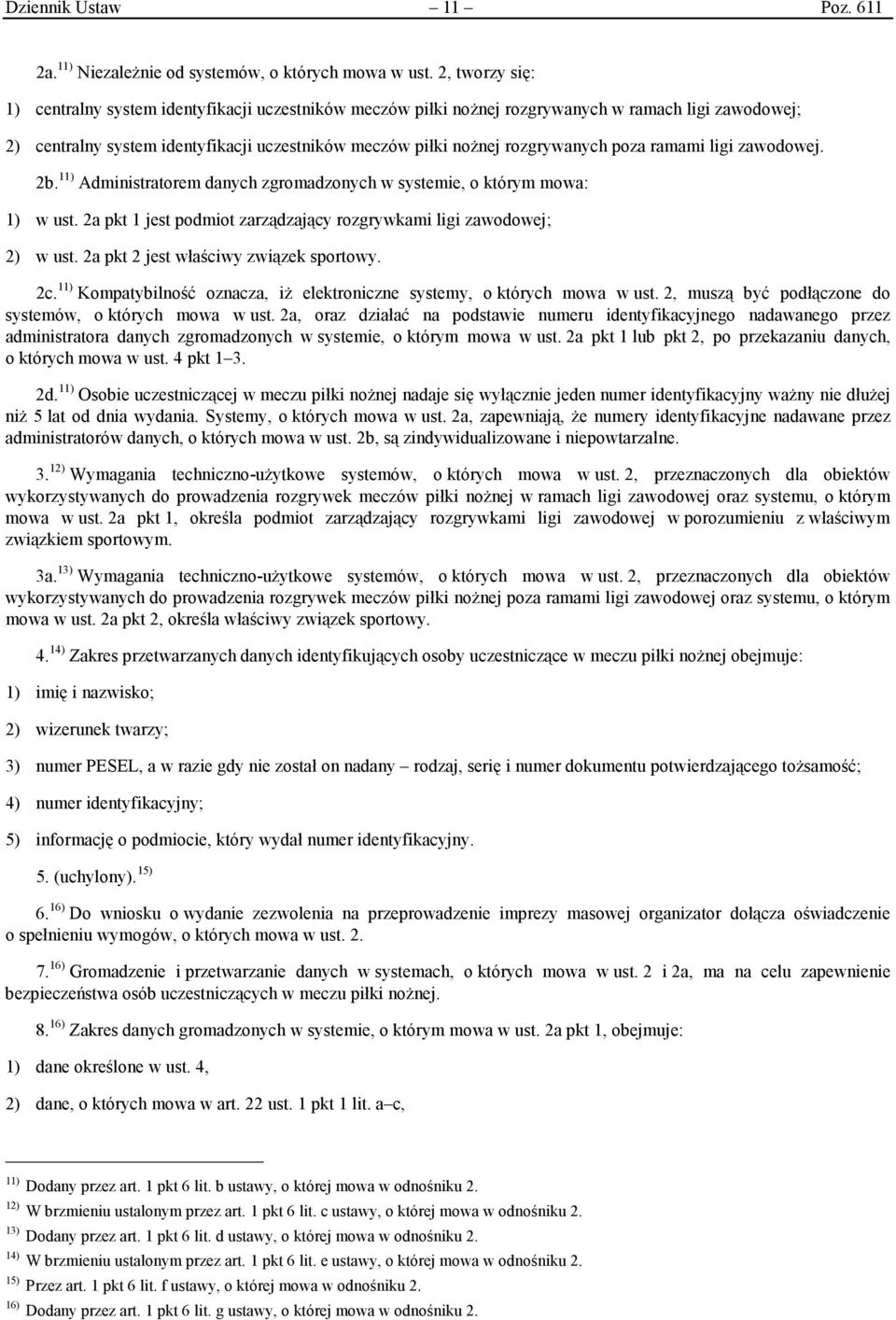 poza ramami ligi zawodowej. 2b. 11) Administratorem danych zgromadzonych w systemie, o którym mowa: 1) w ust. 2a pkt 1 jest podmiot zarządzający rozgrywkami ligi zawodowej; 2) w ust.