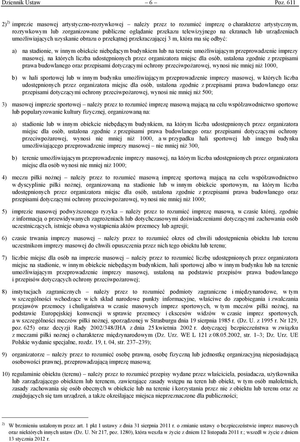 lub urządzeniach umożliwiających uzyskanie obrazu o przekątnej przekraczającej 3 m, która ma się odbyć: a) na stadionie, w innym obiekcie niebędącym budynkiem lub na terenie umożliwiającym