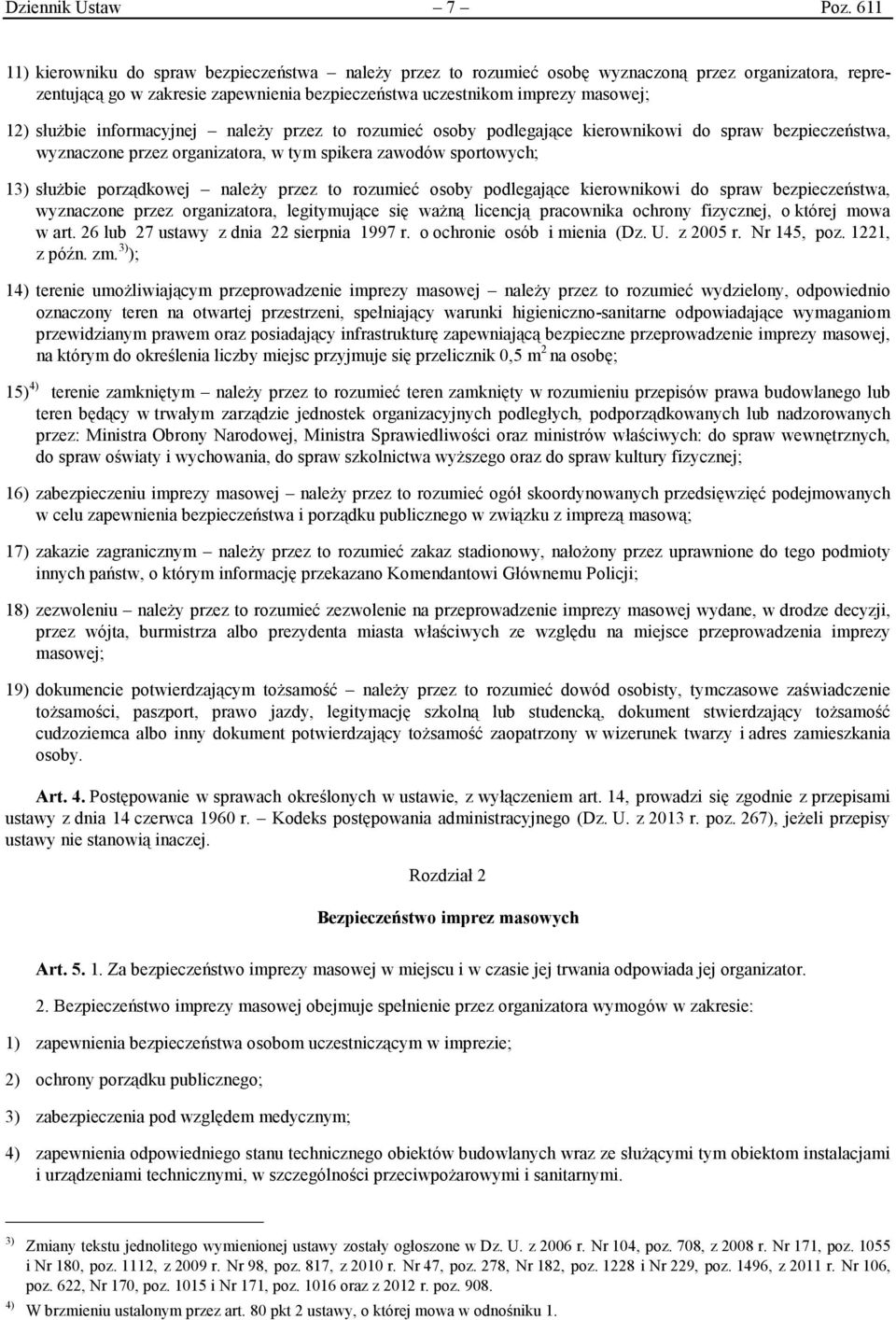 służbie informacyjnej należy przez to rozumieć osoby podlegające kierownikowi do spraw bezpieczeństwa, wyznaczone przez organizatora, w tym spikera zawodów sportowych; 13) służbie porządkowej należy