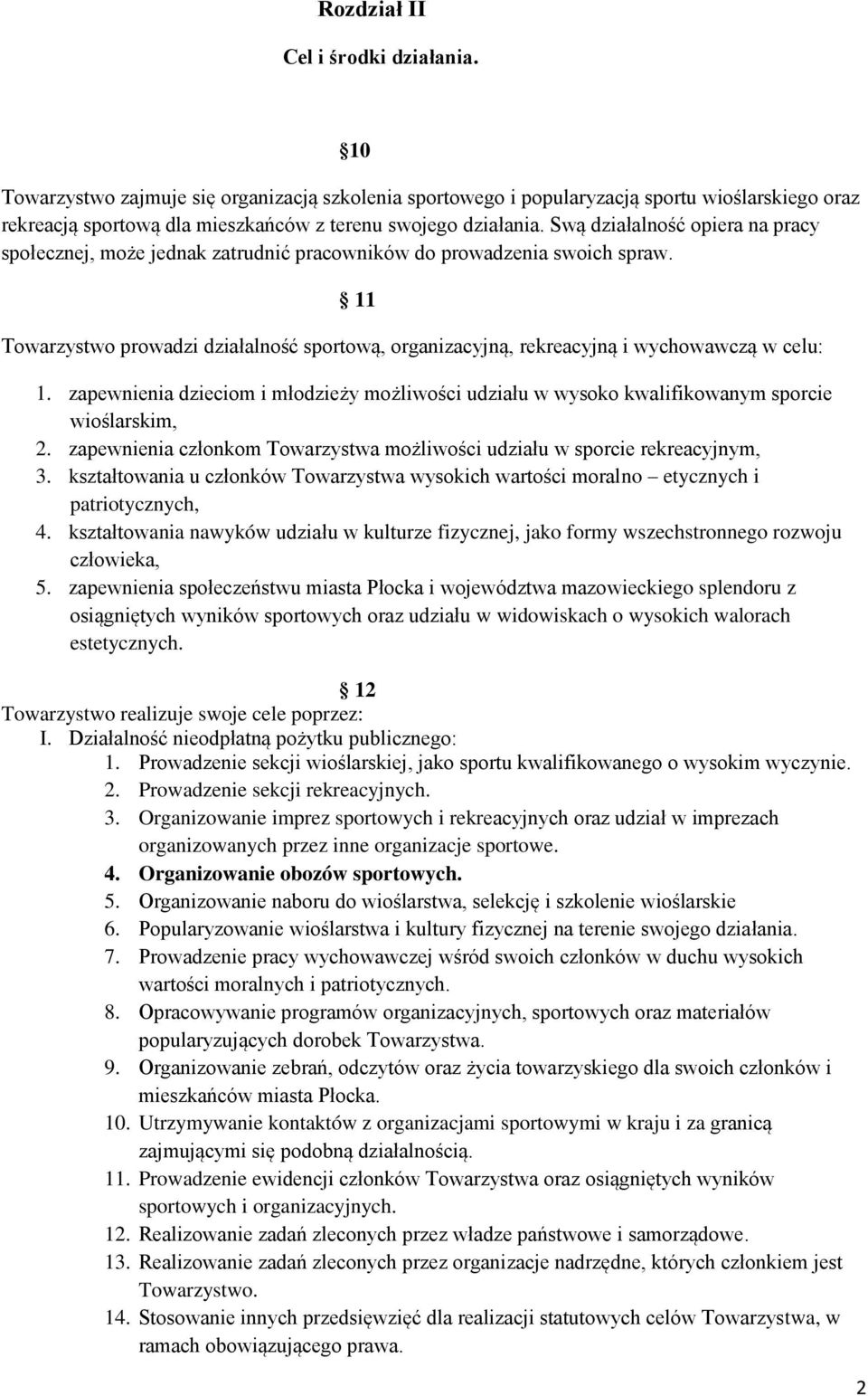 11 Towarzystwo prowadzi działalność sportową, organizacyjną, rekreacyjną i wychowawczą w celu: 1. zapewnienia dzieciom i młodzieży możliwości udziału w wysoko kwalifikowanym sporcie wioślarskim, 2.