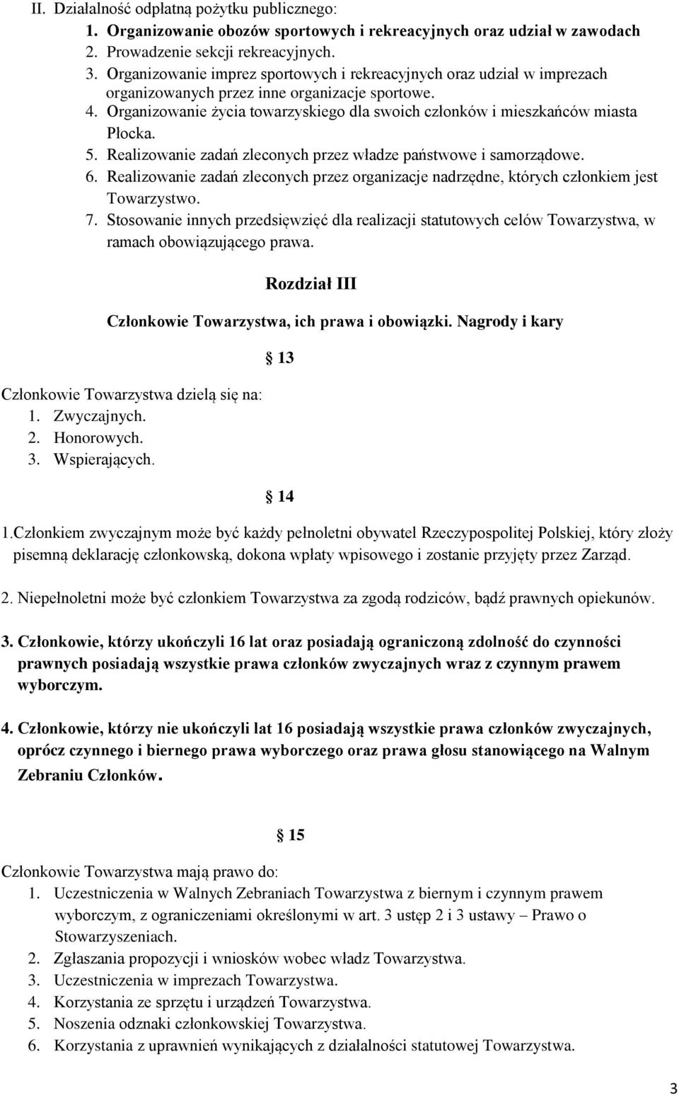 Organizowanie życia towarzyskiego dla swoich członków i mieszkańców miasta Płocka. 5. Realizowanie zadań zleconych przez władze państwowe i samorządowe. 6.