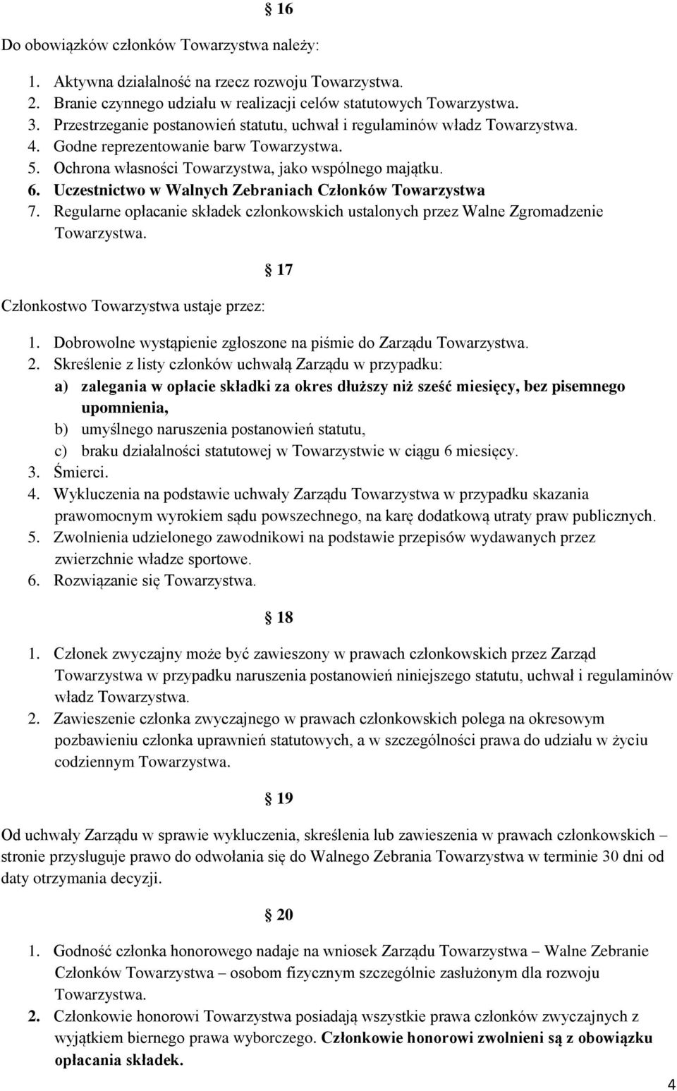 Uczestnictwo w Walnych Zebraniach Członków Towarzystwa 7. Regularne opłacanie składek członkowskich ustalonych przez Walne Zgromadzenie Towarzystwa. Członkostwo Towarzystwa ustaje przez: 17 1.