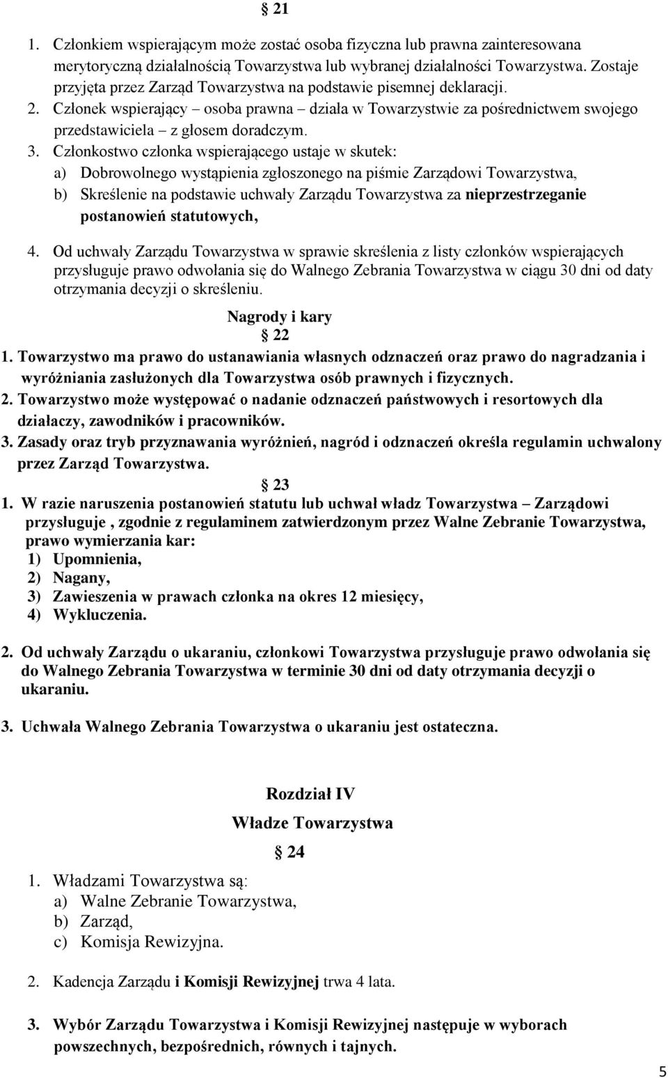 Członkostwo członka wspierającego ustaje w skutek: a) Dobrowolnego wystąpienia zgłoszonego na piśmie Zarządowi Towarzystwa, b) Skreślenie na podstawie uchwały Zarządu Towarzystwa za nieprzestrzeganie