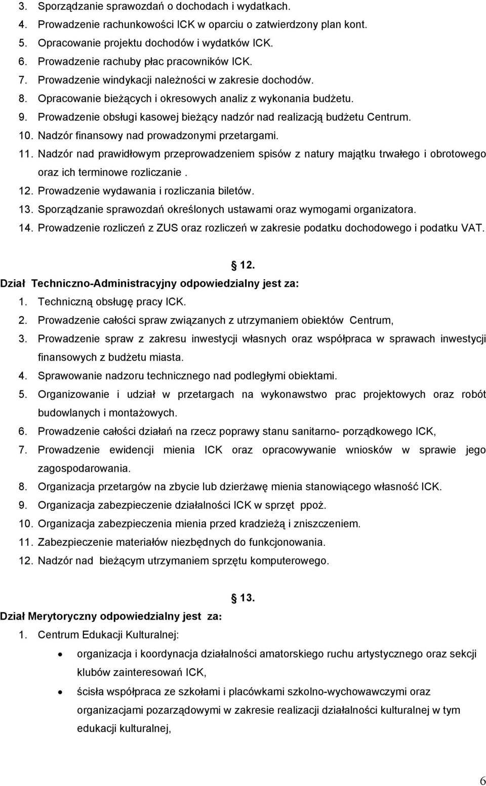 Prowadzenie obsługi kasowej bieżący nadzór nad realizacją budżetu Centrum. 10. Nadzór finansowy nad prowadzonymi przetargami. 11.