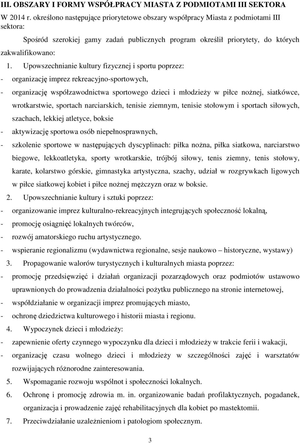 Upowszechnianie kultury fizycznej i sportu poprzez: - organizację imprez rekreacyjno-sportowych, - organizację współzawodnictwa sportowego dzieci i młodzieży w piłce nożnej, siatkówce, wrotkarstwie,