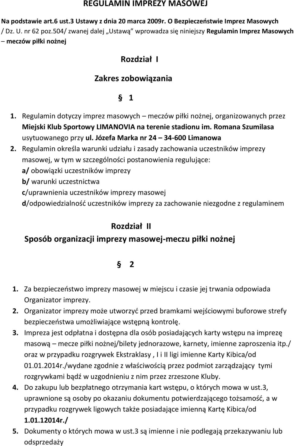 Regulamin dotyczy imprez masowych meczów piłki nożnej, organizowanych przez Miejski Klub Sportowy LIMANOVIA na terenie stadionu im. Romana Szumilasa usytuowanego przy ul.