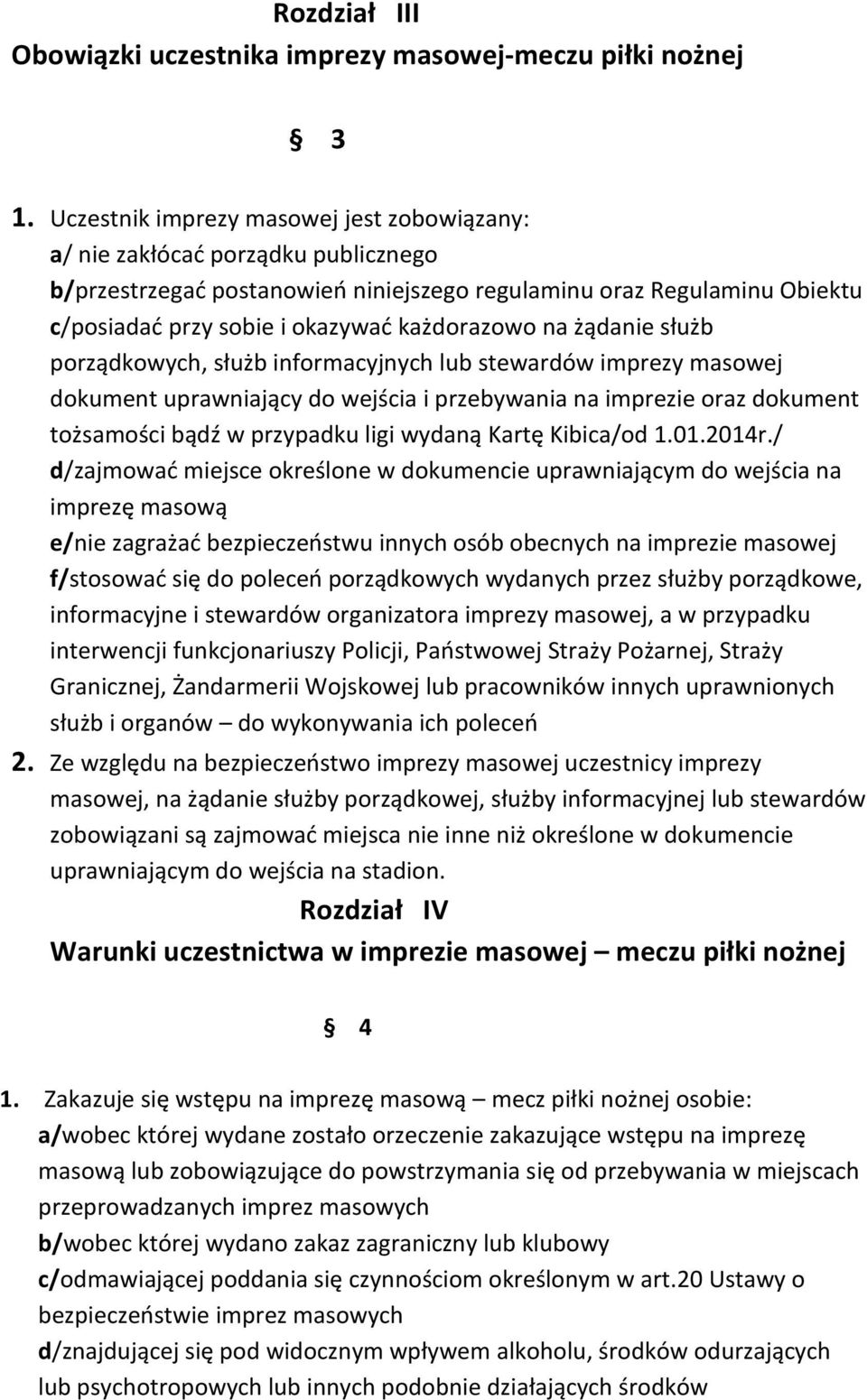 na żądanie służb porządkowych, służb informacyjnych lub stewardów imprezy masowej dokument uprawniający do wejścia i przebywania na imprezie oraz dokument tożsamości bądź w przypadku ligi wydaną