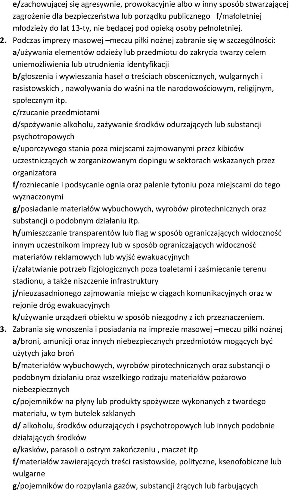Podczas imprezy masowej meczu piłki nożnej zabranie się w szczególności: a/używania elementów odzieży lub przedmiotu do zakrycia twarzy celem uniemożliwienia lub utrudnienia identyfikacji b/głoszenia
