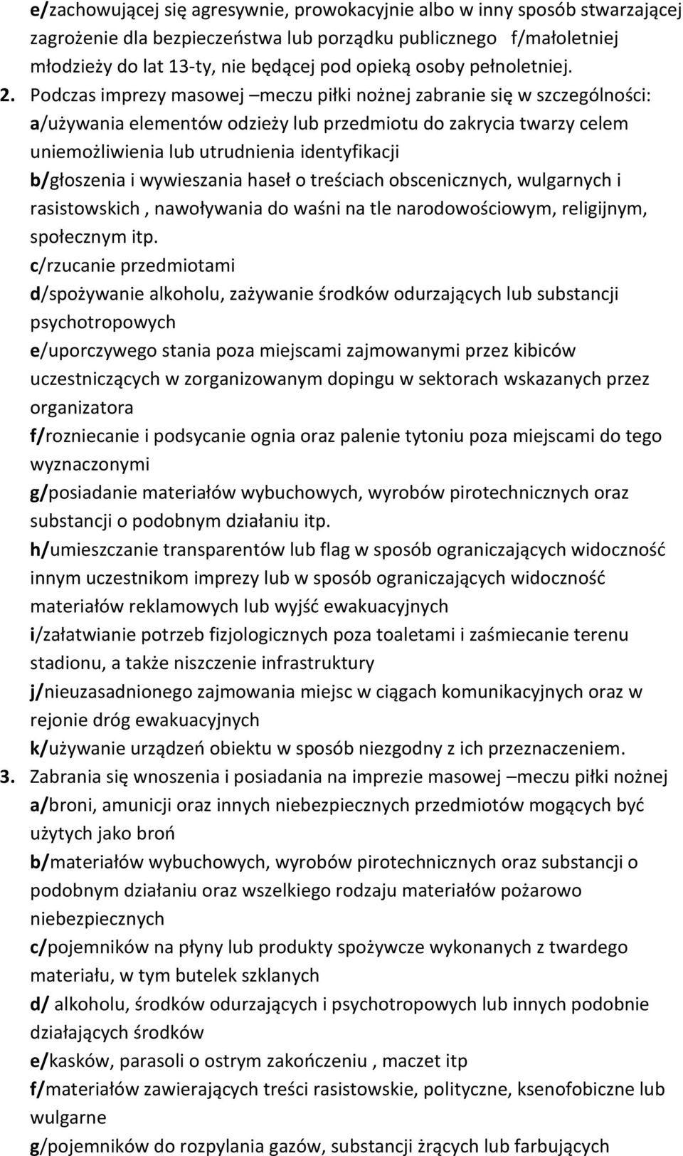 Podczas imprezy masowej meczu piłki nożnej zabranie się w szczególności: a/używania elementów odzieży lub przedmiotu do zakrycia twarzy celem uniemożliwienia lub utrudnienia identyfikacji b/głoszenia