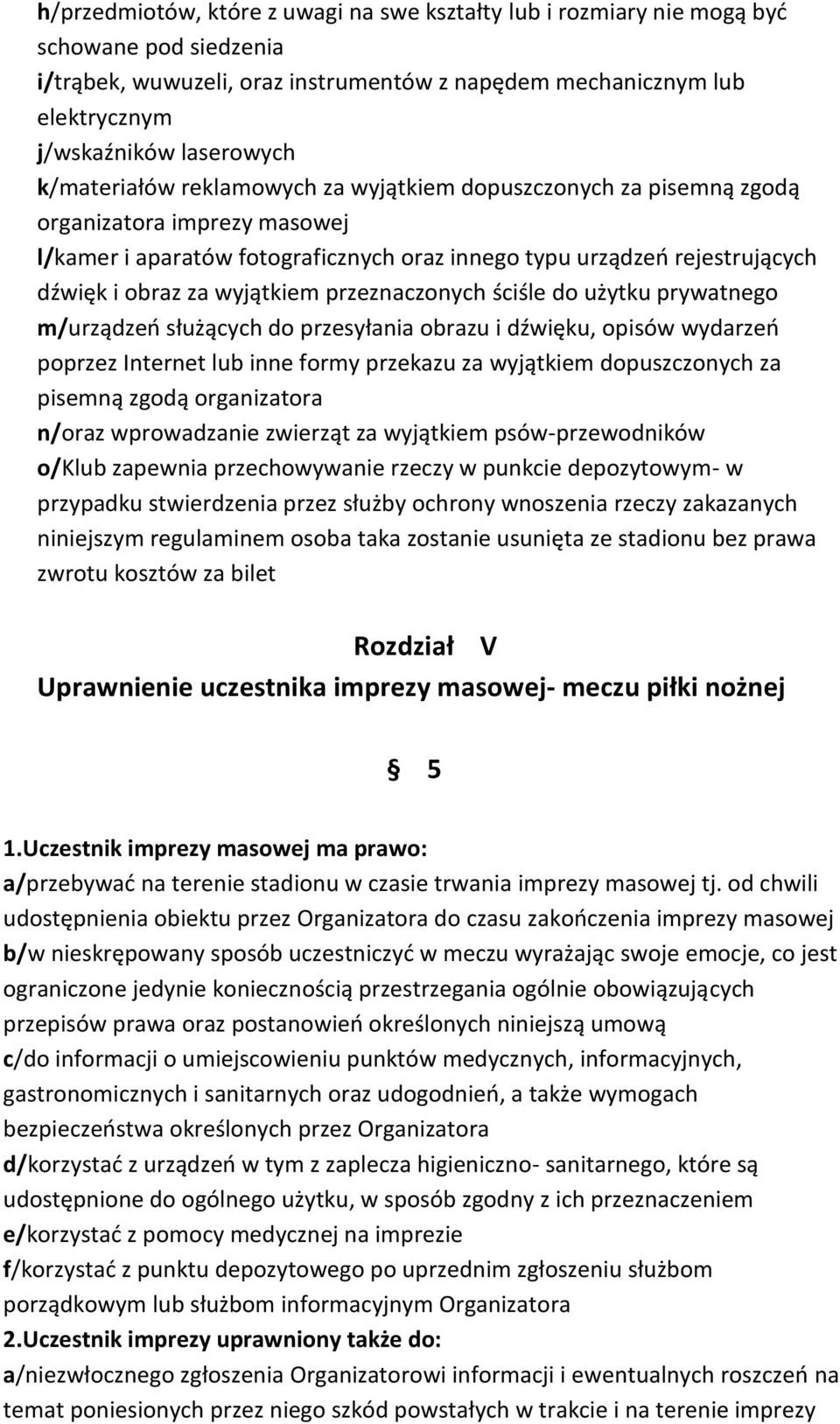 wyjątkiem przeznaczonych ściśle do użytku prywatnego m/urządzeń służących do przesyłania obrazu i dźwięku, opisów wydarzeń poprzez Internet lub inne formy przekazu za wyjątkiem dopuszczonych za