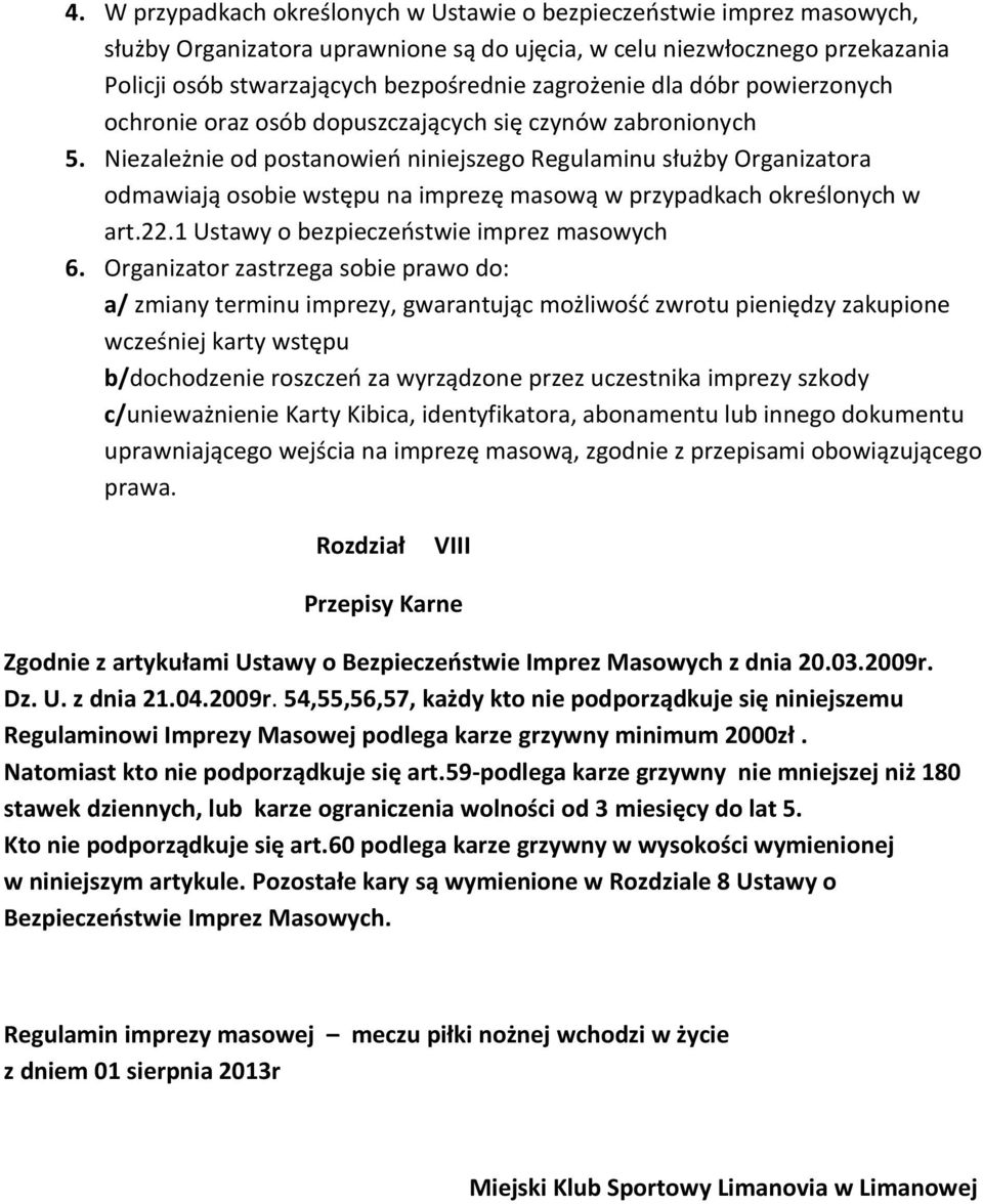 Niezależnie od postanowień niniejszego Regulaminu służby Organizatora odmawiają osobie wstępu na imprezę masową w przypadkach określonych w art.22.1 Ustawy o bezpieczeństwie imprez masowych 6.