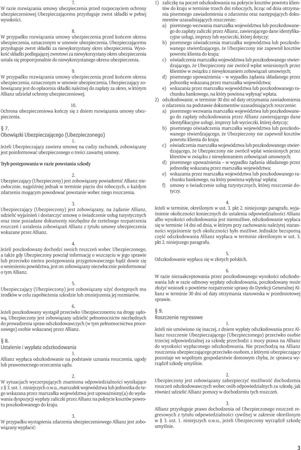 Wysokość składki podlegającej zwrotowi za niewykorzystany okres ubezpieczenia ustala się proporcjonalnie do niewykorzystanego okresu ubezpieczenia. 9.