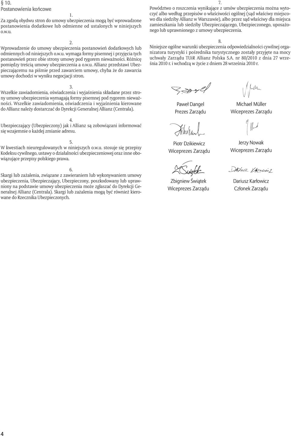 7. Powództwo o roszczenia wynikające z umów ubezpieczenia można wytoczyć albo według przepisów o właściwości ogólnej (sąd właściwy miejscowo dla siedziby Allianz w Warszawie), albo przez sąd właściwy