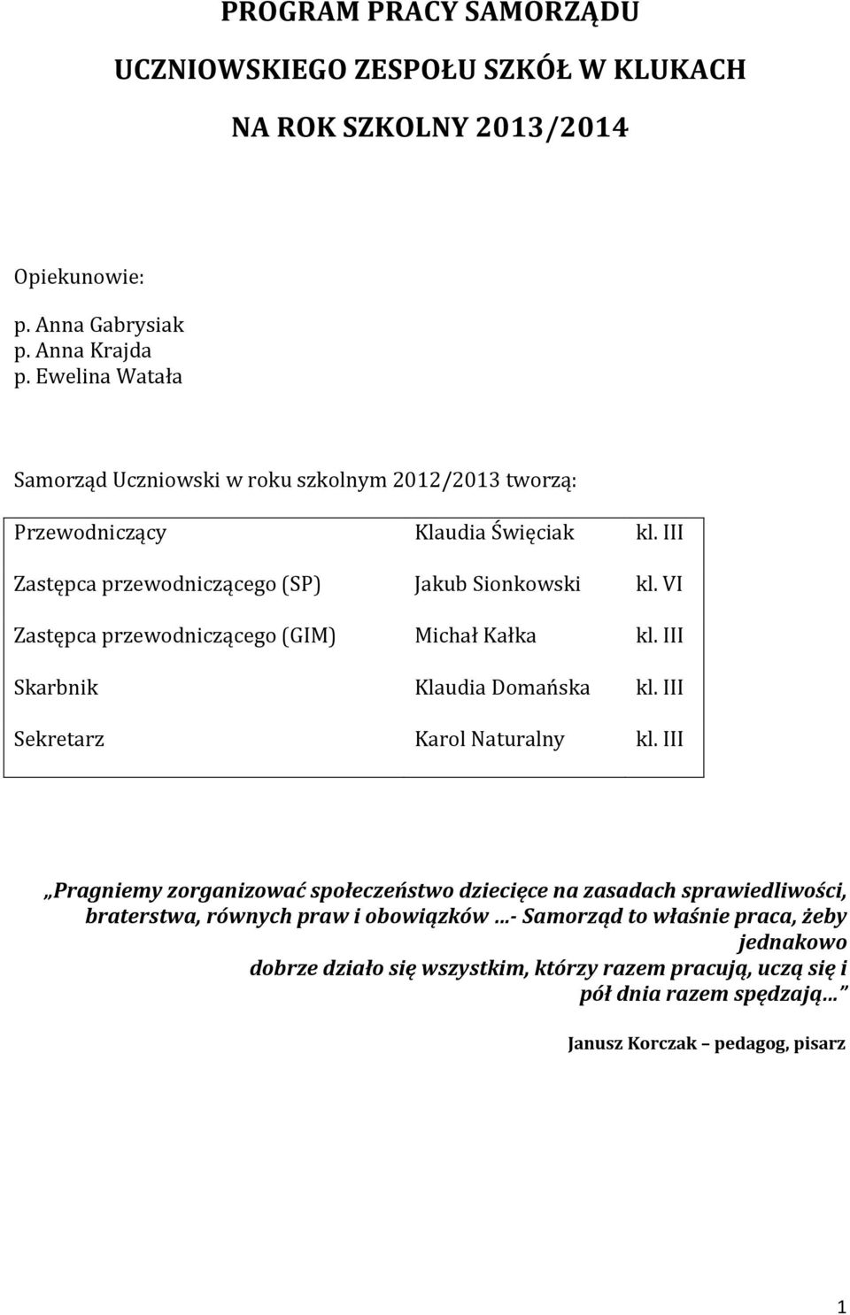 VI Zastępca przewodniczącego (GIM) Michał Kałka kl. III Skarbnik Klaudia Domańska kl. III Sekretarz Karol Naturalny kl.