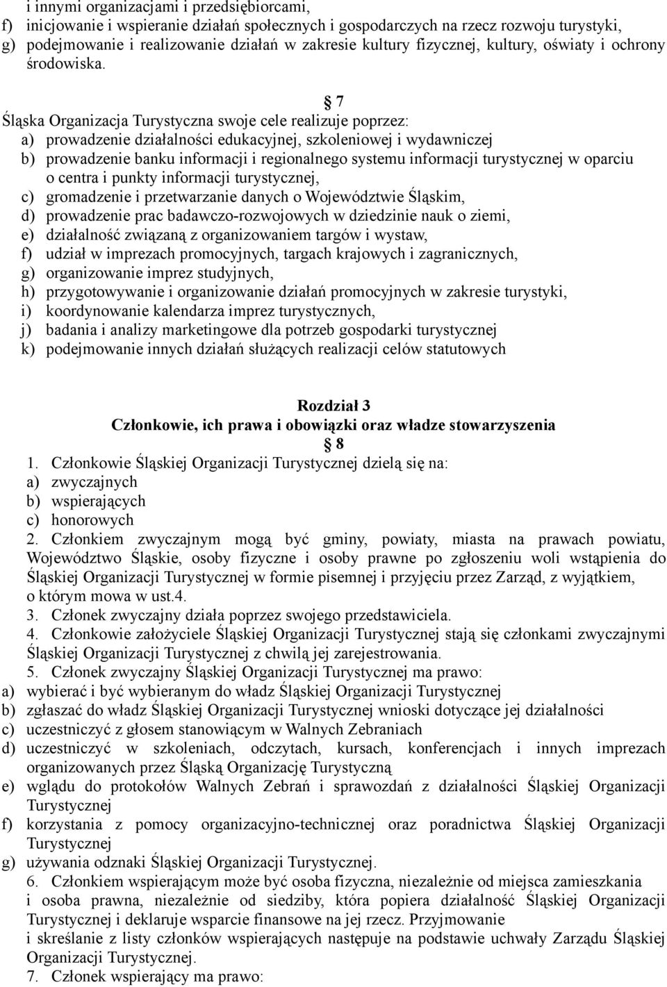 7 Śląska Organizacja Turystyczna swoje cele realizuje poprzez: a) prowadzenie działalności edukacyjnej, szkoleniowej i wydawniczej b) prowadzenie banku informacji i regionalnego systemu informacji