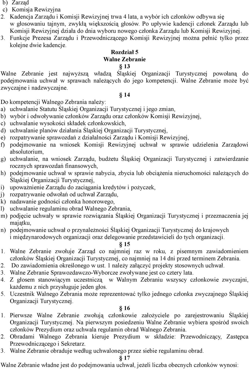 Funkcje Prezesa Zarządu i Przewodniczącego Komisji Rewizyjnej można pełnić tylko przez kolejne dwie kadencje.